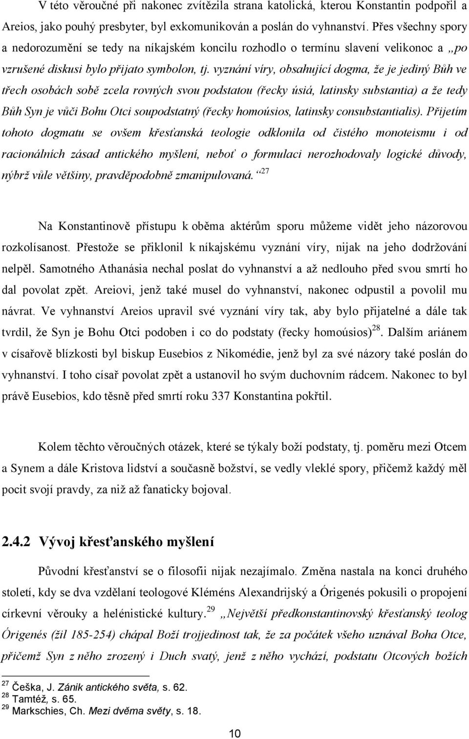 vyznání víry, obsahující dogma, že je jediný Bůh ve třech osobách sobě zcela rovných svou podstatou (řecky úsiá, latinsky substantia) a že tedy Bůh Syn je vůči Bohu Otci soupodstatný (řecky