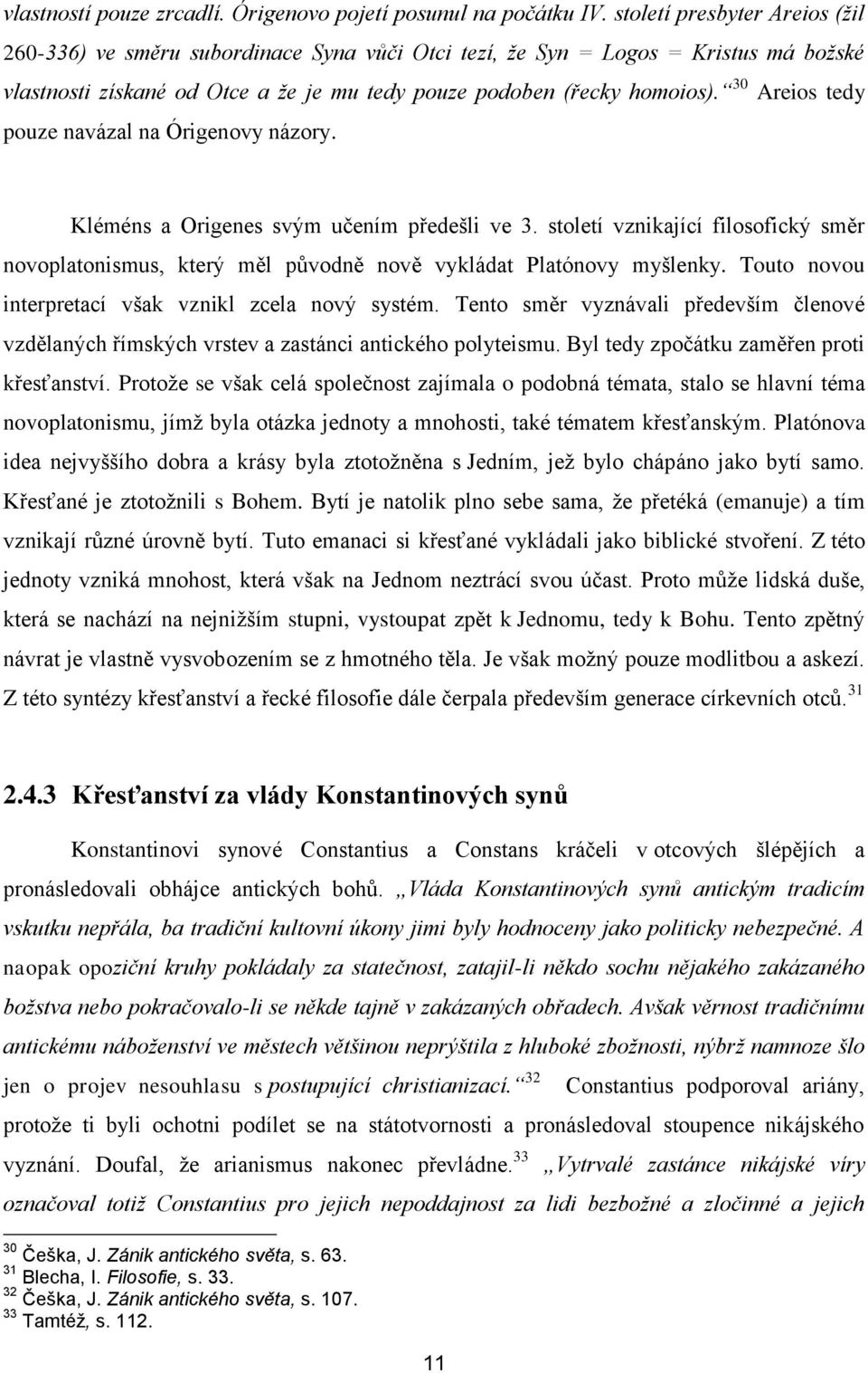 30 Areios tedy pouze navázal na Órigenovy názory. Kléméns a Origenes svým učením předešli ve 3. století vznikající filosofický směr novoplatonismus, který měl původně nově vykládat Platónovy myšlenky.