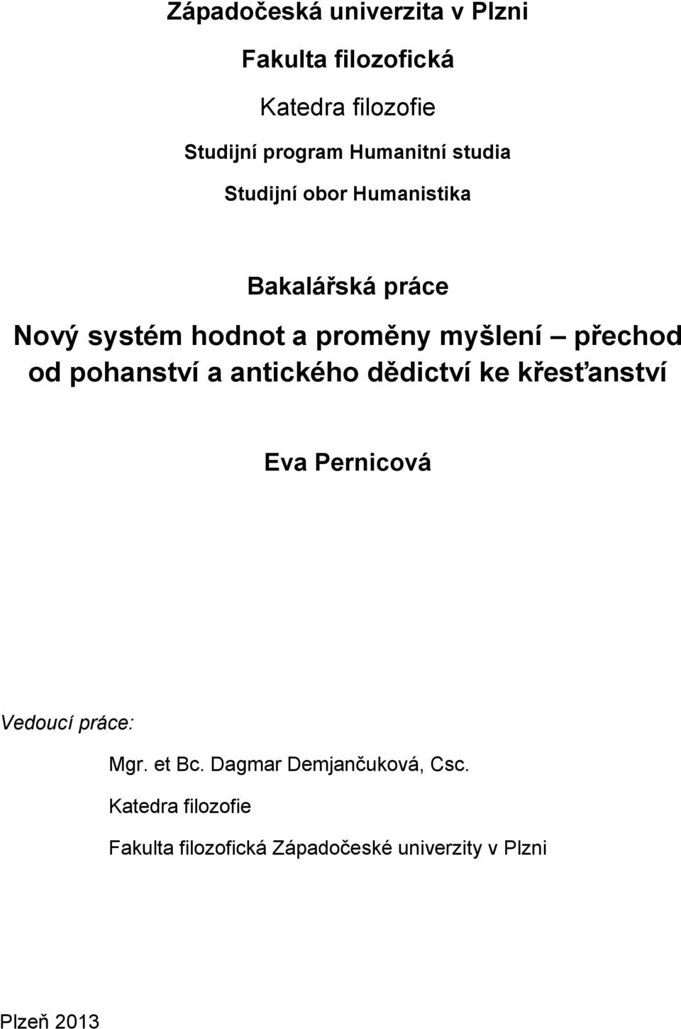 od pohanství a antického dědictví ke křesťanství Eva Pernicová Vedoucí práce: Mgr. et Bc.