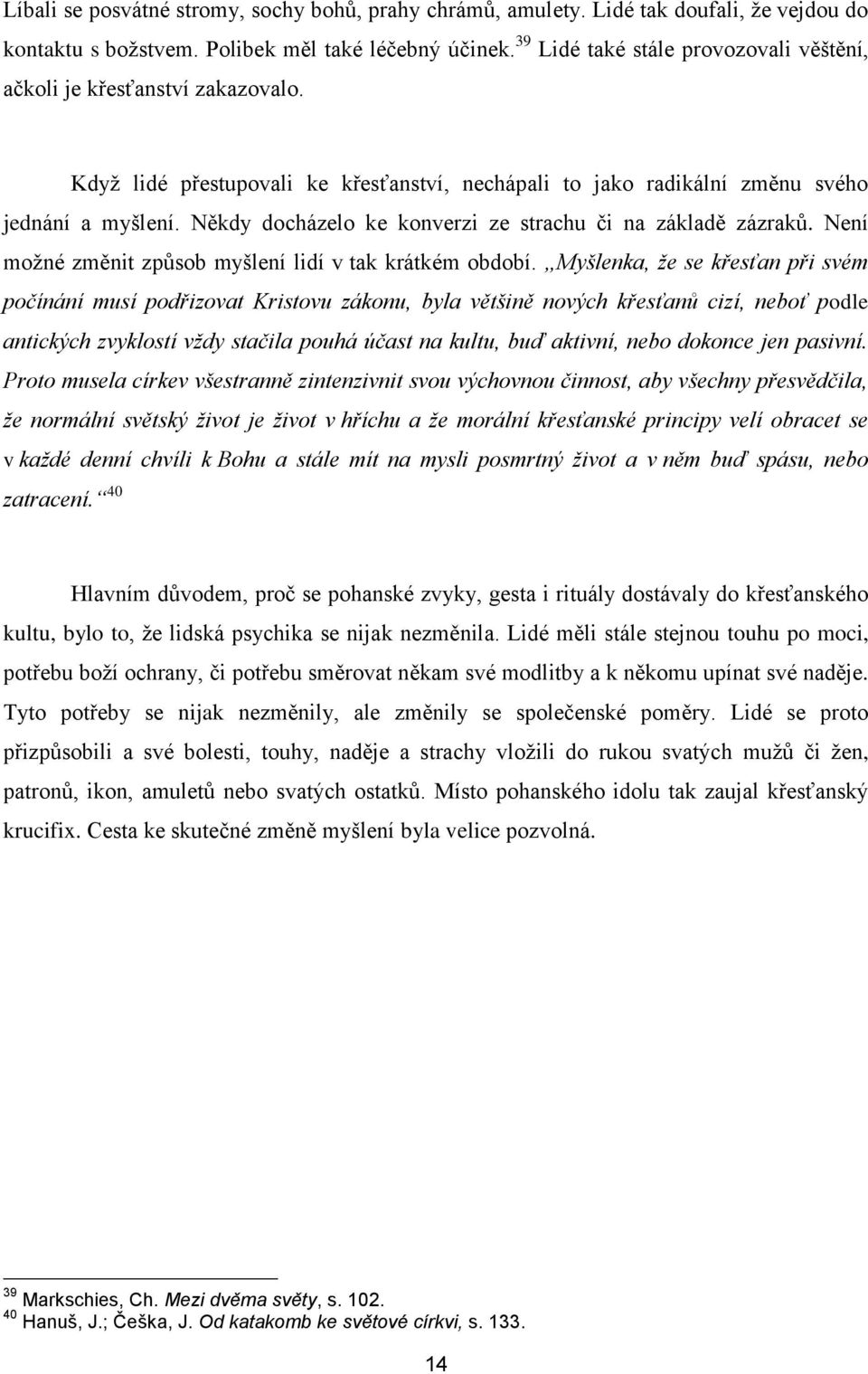 Někdy docházelo ke konverzi ze strachu či na základě zázraků. Není možné změnit způsob myšlení lidí v tak krátkém období.