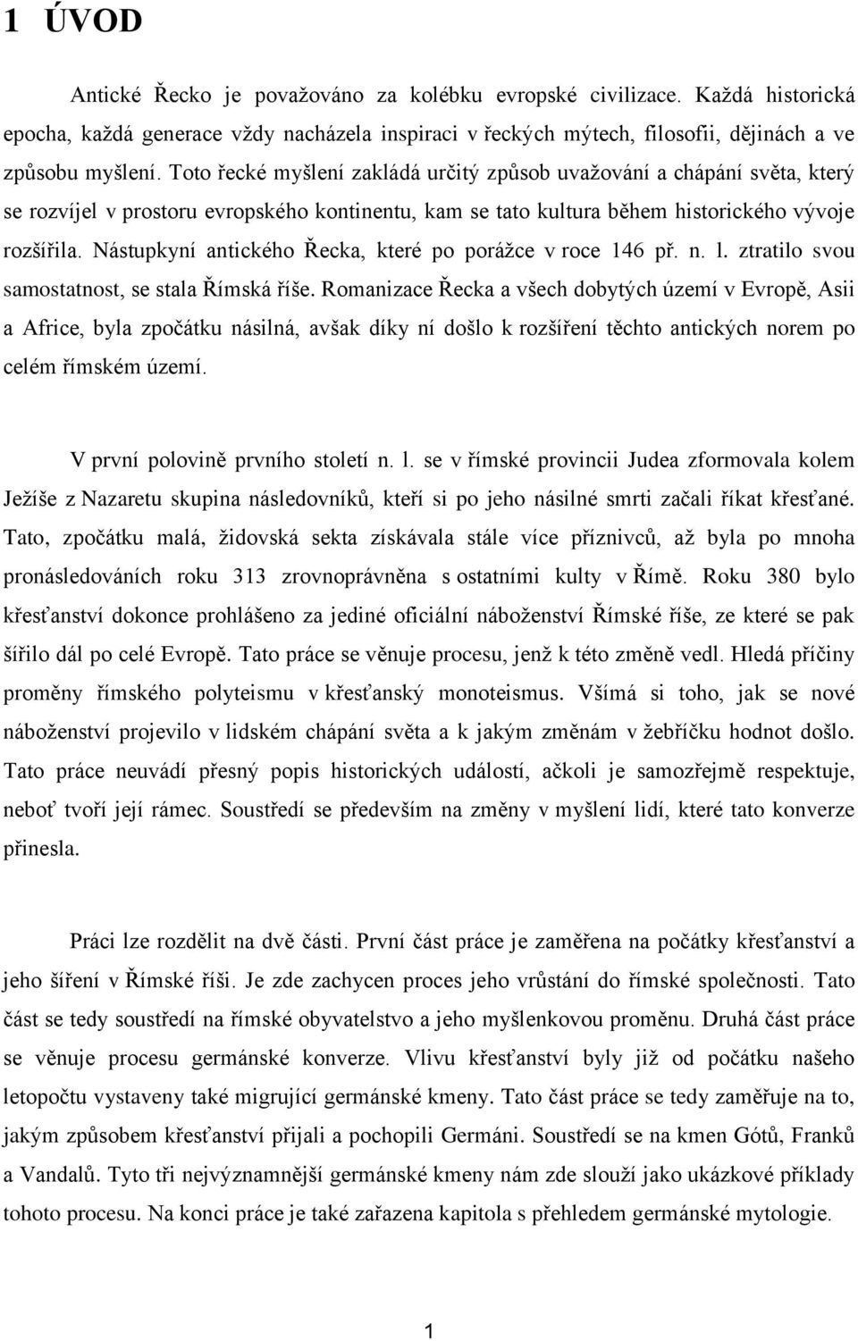 Nástupkyní antického Řecka, které po porážce v roce 146 př. n. l. ztratilo svou samostatnost, se stala Římská říše.