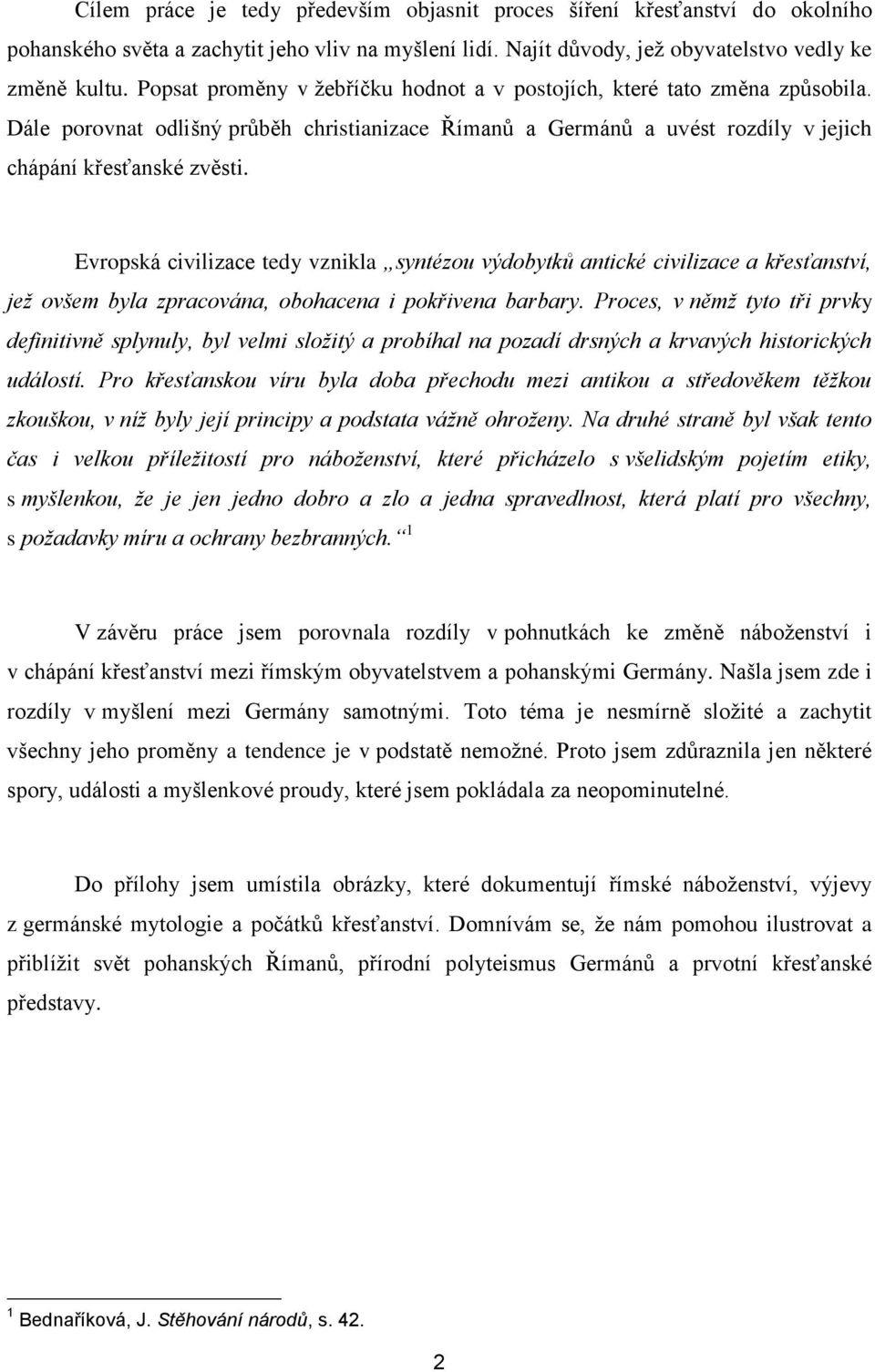 Evropská civilizace tedy vznikla syntézou výdobytků antické civilizace a křesťanství, jež ovšem byla zpracována, obohacena i pokřivena barbary.