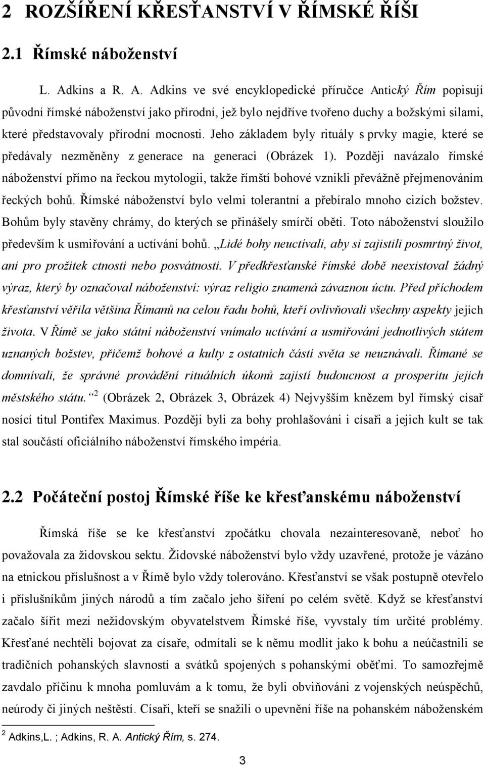 Adkins ve své encyklopedické příručce Antický Řím popisují původní římské náboženství jako přírodní, jež bylo nejdříve tvořeno duchy a božskými silami, které představovaly přírodní mocnosti.