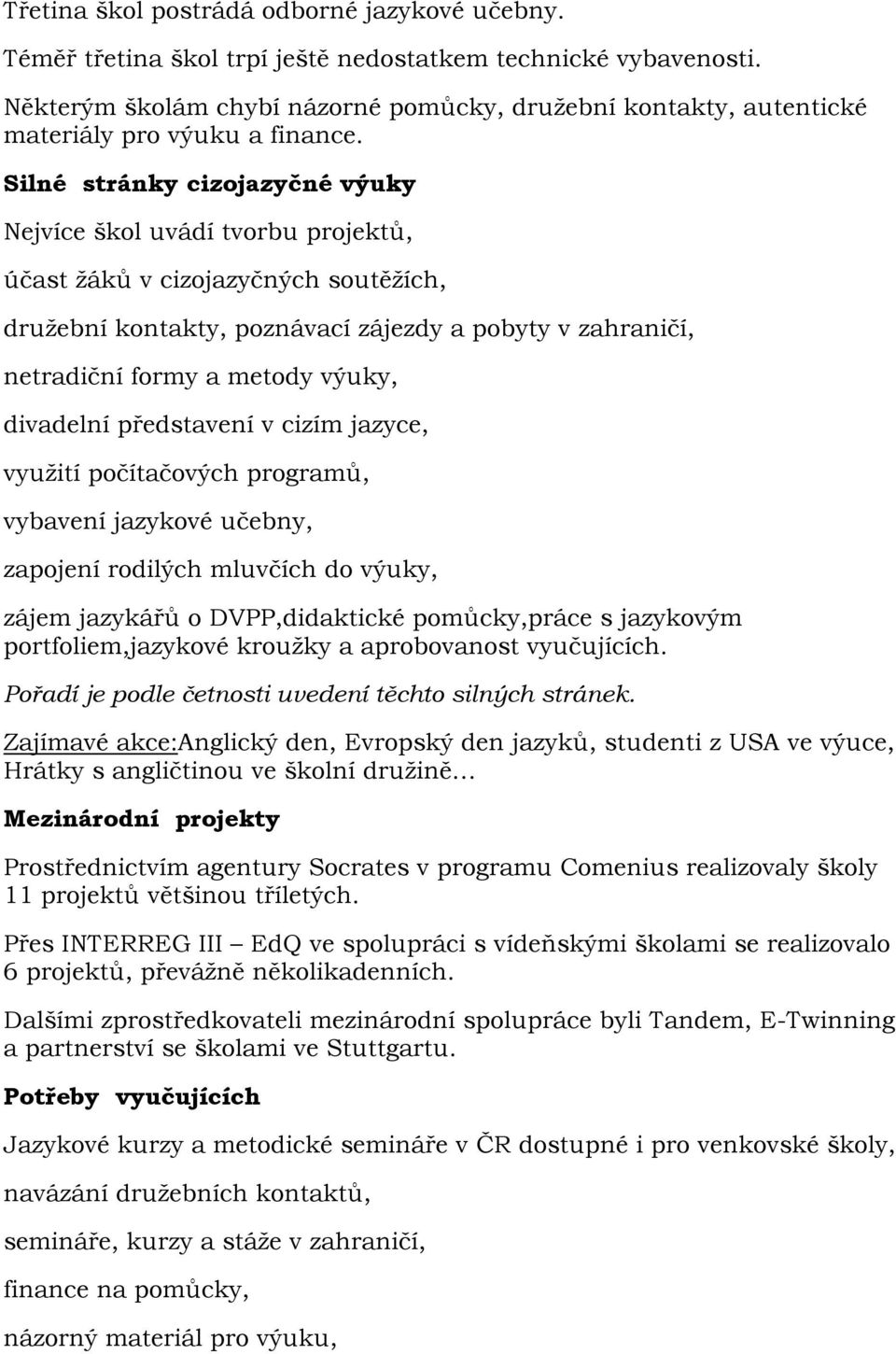 Silné stránky cizojazyčné výuky Nejvíce škol uvádí tvorbu projektů, účast žáků v cizojazyčných soutěžích, družební kontakty, poznávací zájezdy a pobyty v zahraničí, netradiční formy a metody výuky,