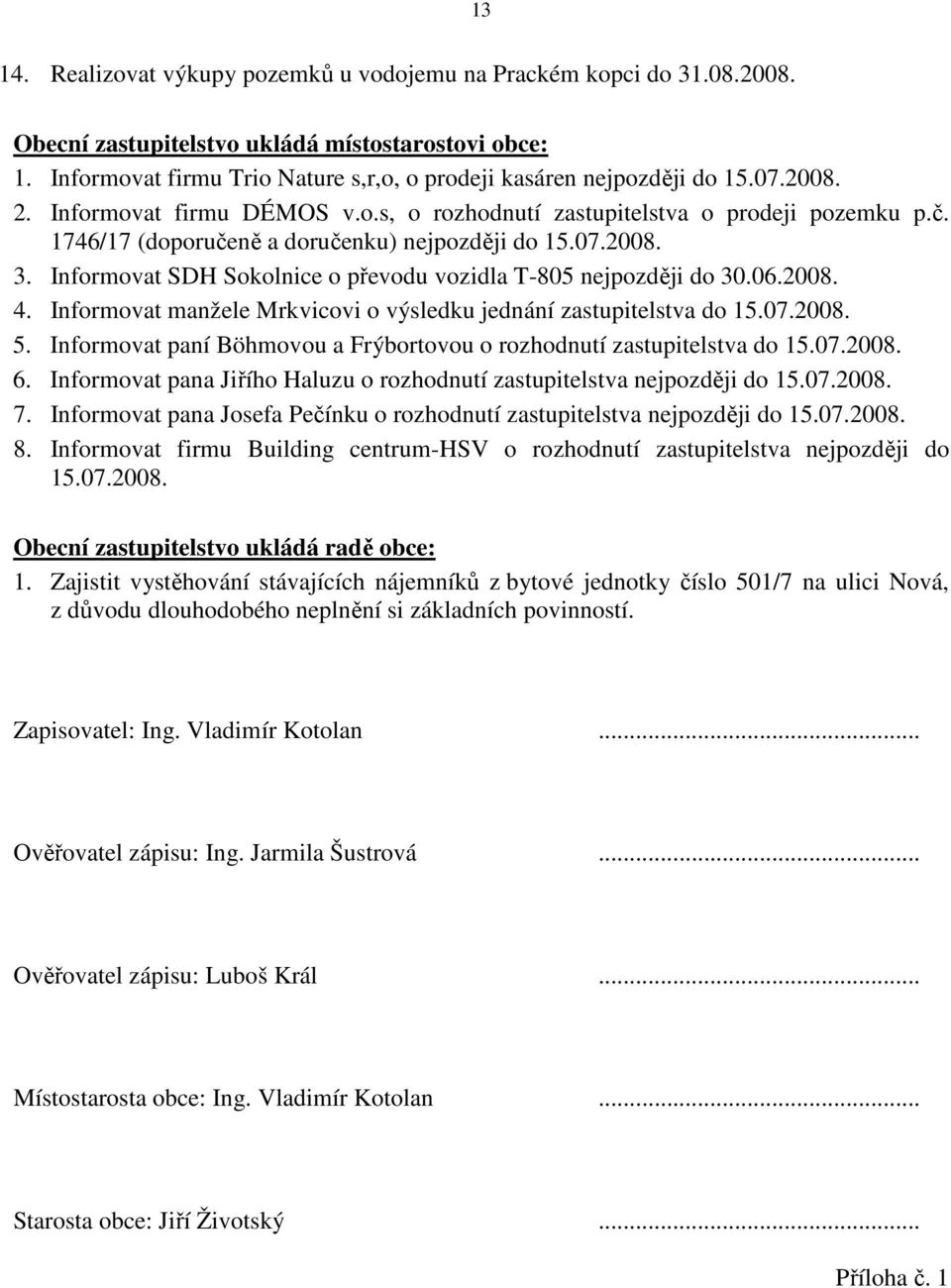 1746/17 (doporučeně a doručenku) nejpozději do 15.07.2008. 3. Informovat SDH Sokolnice o převodu vozidla T-805 nejpozději do 30.06.2008. 4.