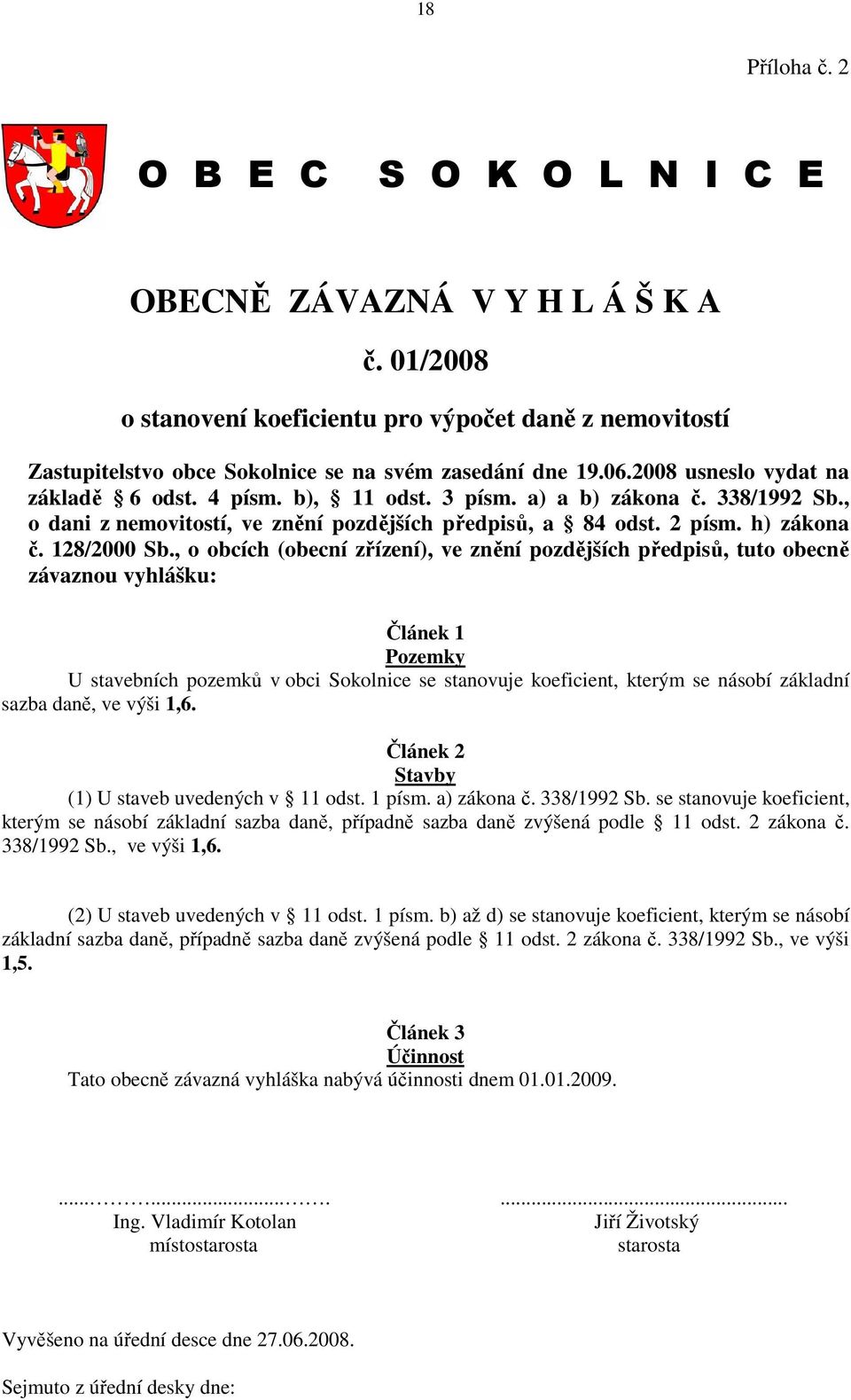 , o obcích (obecní zřízení), ve znění pozdějších předpisů, tuto obecně závaznou vyhlášku: Článek 1 Pozemky U stavebních pozemků v obci Sokolnice se stanovuje koeficient, kterým se násobí základní