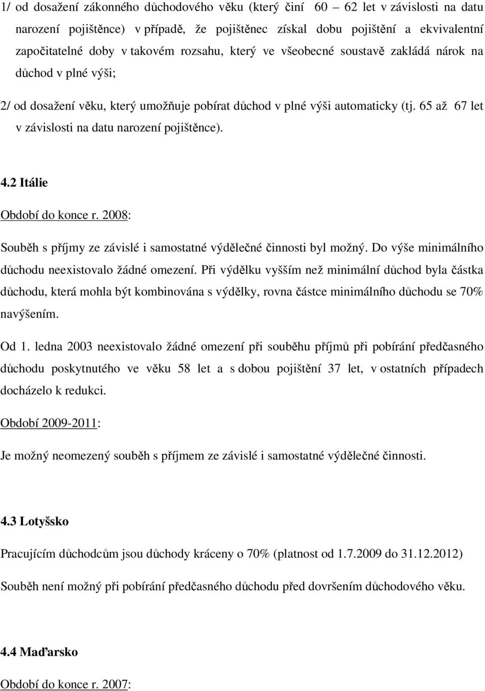 65 až 67 let v závislosti na datu narození pojištěnce). 4.2 Itálie Období do konce r. 2008: Souběh s příjmy ze závislé i samostatné výdělečné činnosti byl možný.