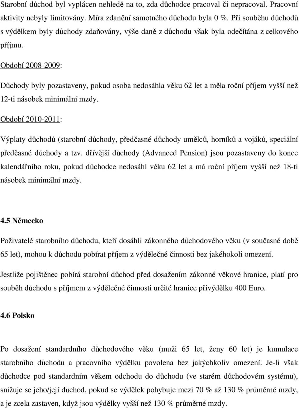 Období 2008-2009: Důchody byly pozastaveny, pokud osoba nedosáhla věku 62 let a měla roční příjem vyšší než 12-ti násobek minimální mzdy.