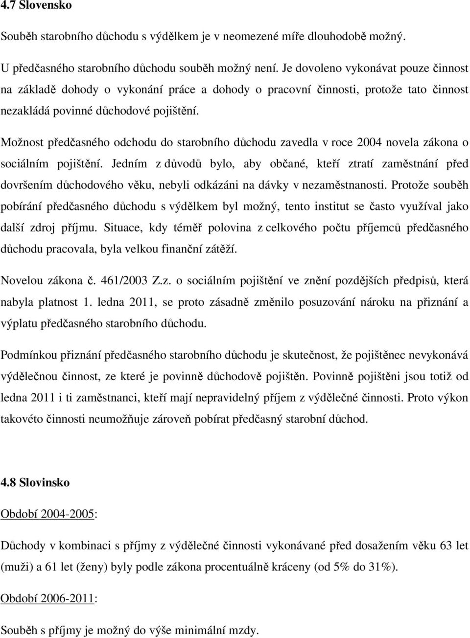 Možnost předčasného odchodu do starobního důchodu zavedla v roce 2004 novela zákona o sociálním pojištění.