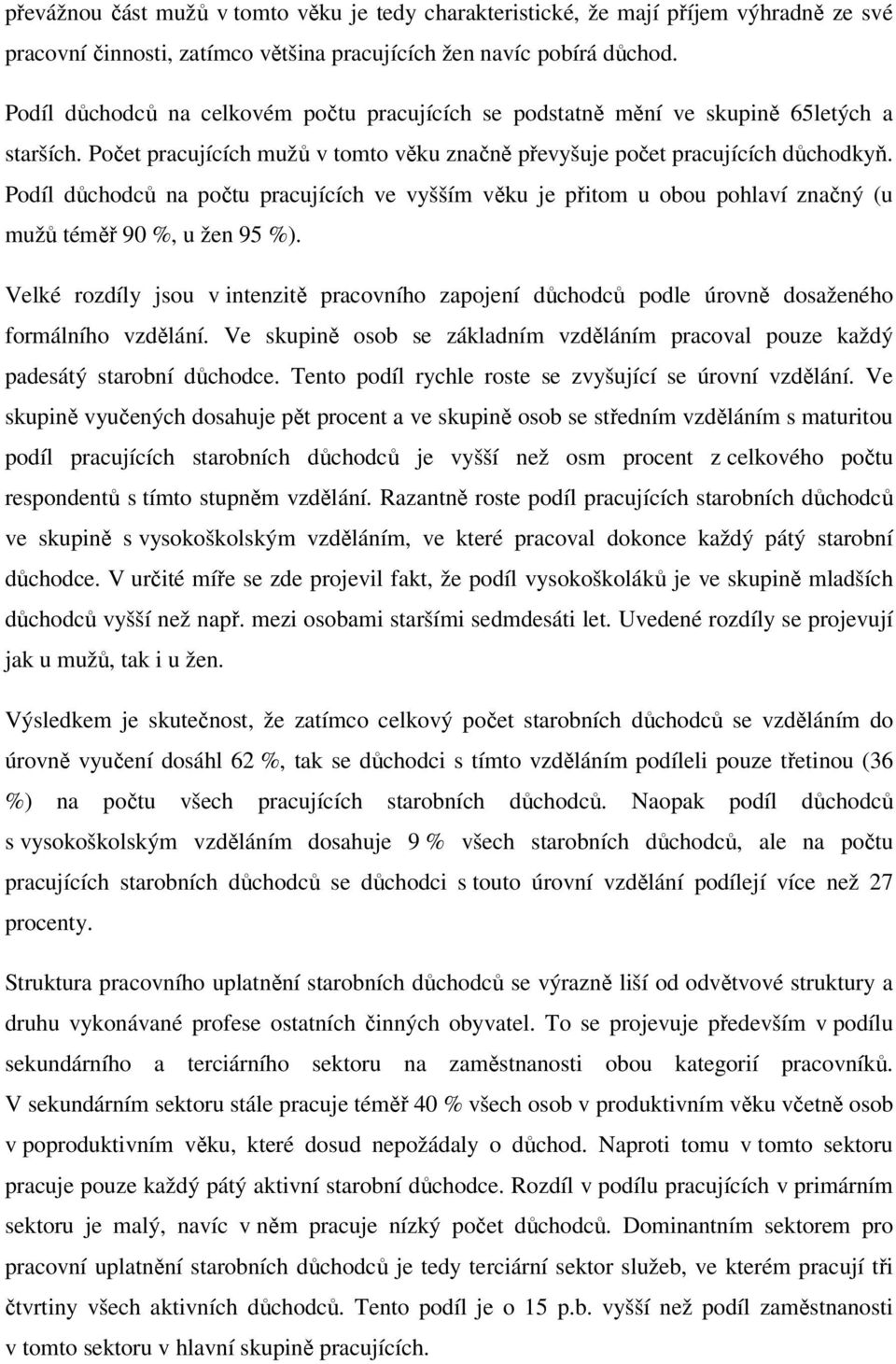 Podíl důchodců na počtu pracujících ve vyšším věku je přitom u obou pohlaví značný (u mužů téměř 90 %, u žen 95 %).