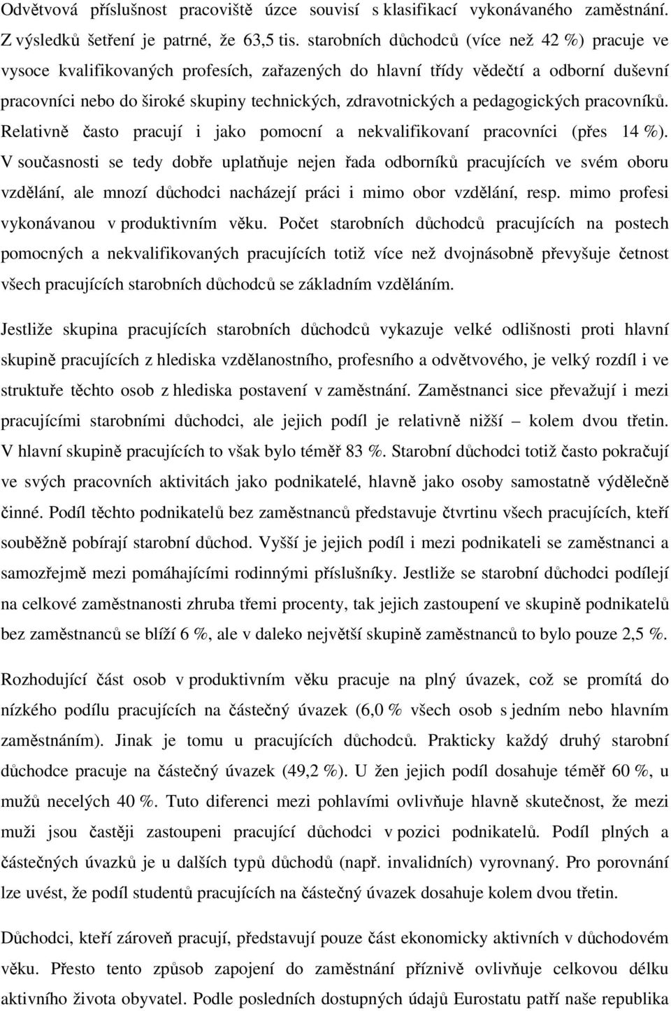 pedagogických pracovníků. Relativně často pracují i jako pomocní a nekvalifikovaní pracovníci (přes 14 %).