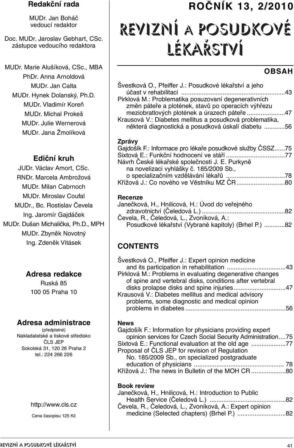 Milan Cabrnoch MUDr. Miroslav Coufal MUDr., Bc. Rostislav Čevela Ing. Jaromír Gajdáček MUDr. Dušan Michalička, Ph.D., MPH MUDr. Zbyněk Novotný Ing.