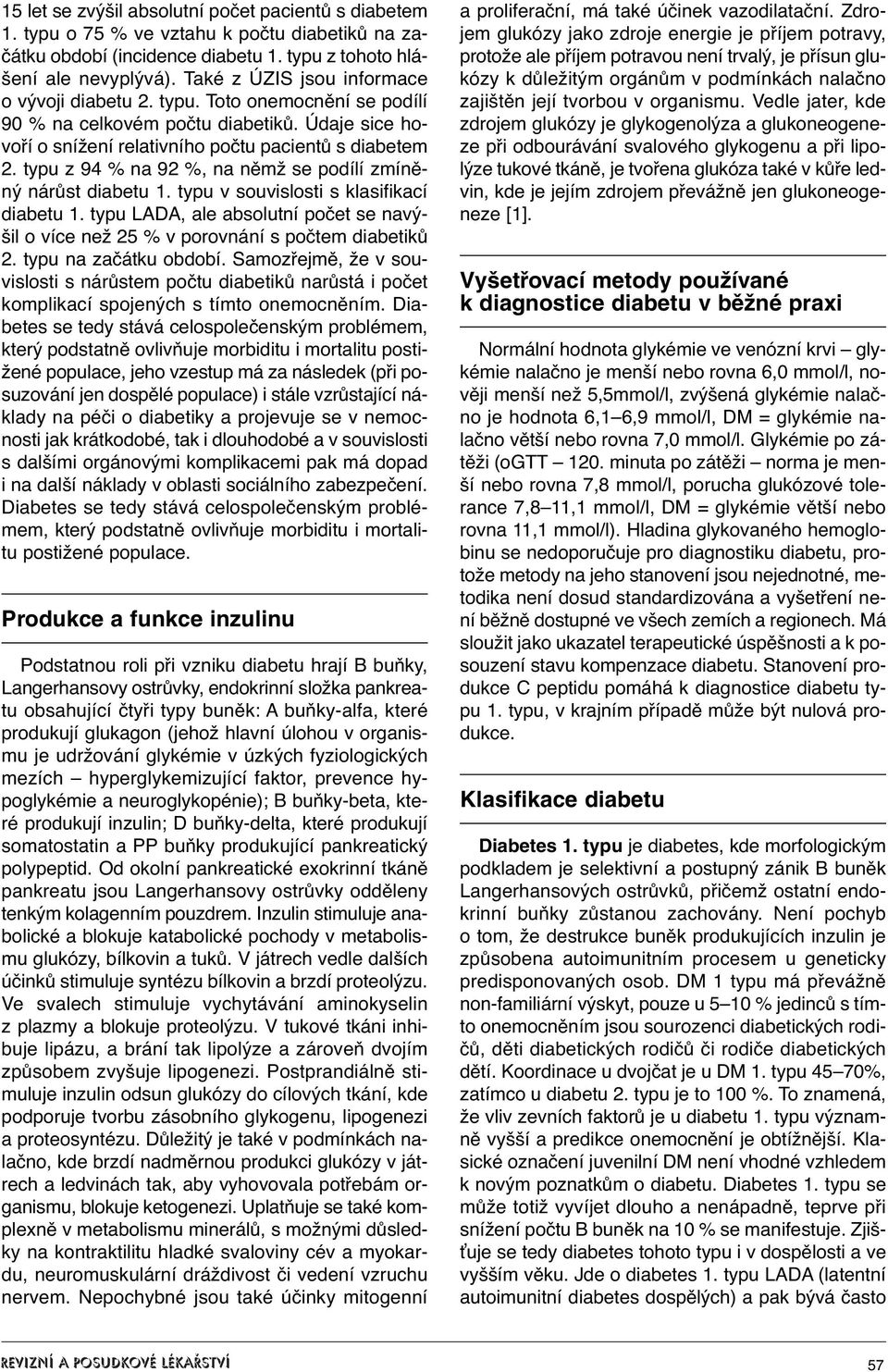 typu z 94 % na 92 %, na němž se podílí zmíněný nárůst diabetu 1. typu v souvislosti s klasifikací diabetu 1. typu LADA, ale absolutní počet se navýšil o více než 25 % v porovnání s počtem diabetiků 2.