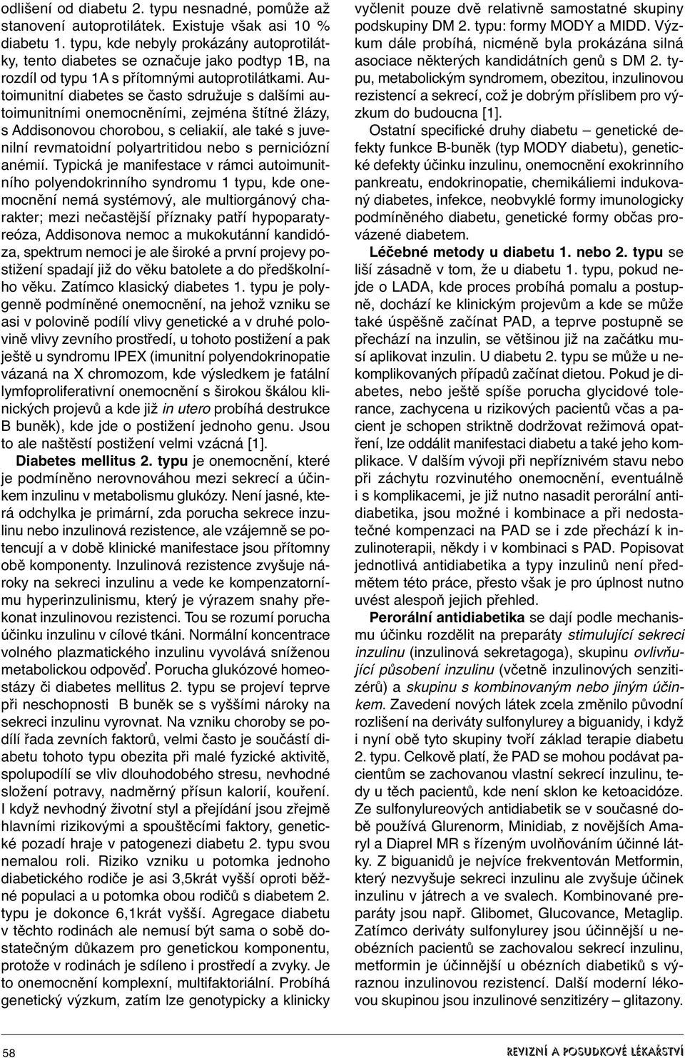 Autoimunitní diabetes se často sdružuje s dalšími autoimunitními onemocněními, zejména štítné žlázy, s Addisonovou chorobou, s celiakií, ale také s juvenilní revmatoidní polyartritidou nebo s