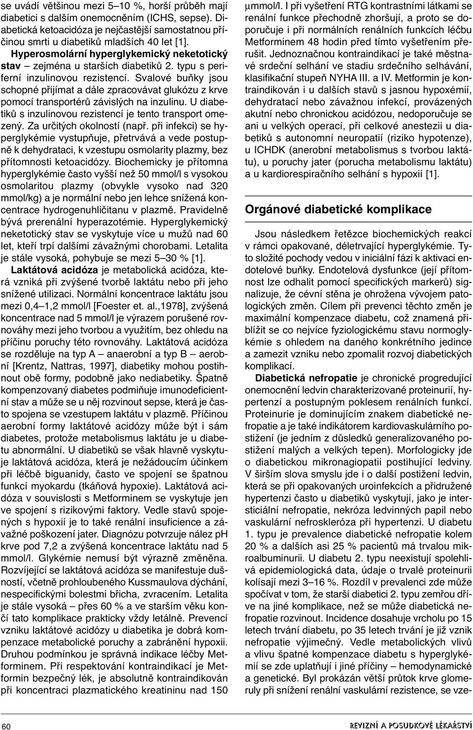 Svalové buňky jsou schopné přijímat a dále zpracovávat glukózu z krve pomocí transportérů závislých na inzulinu. U diabetiků s inzulinovou rezistencí je tento transport omezený.