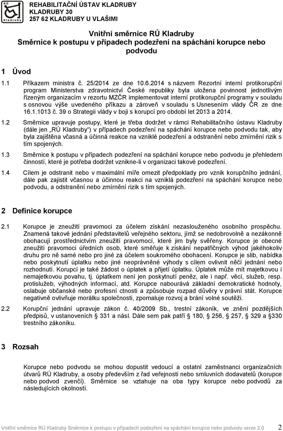 2014 s názvem Rezortní interní protikorupční program Ministerstva zdravotnictví České republiky byla uložena povinnost jednotlivým řízeným organizacím v rezortu MZČR implementovat interní