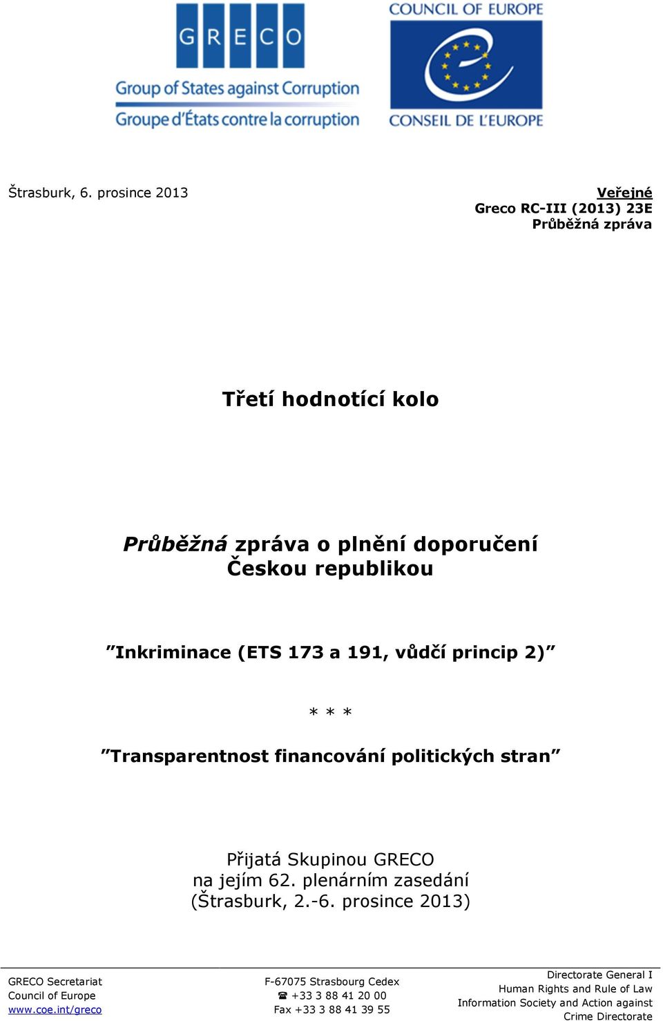 Inkriminace (ETS 173 a 191, vůdčí princip 2) * * * Transparentnost financování politických stran Přijatá Skupinou GRECO na jejím 62.