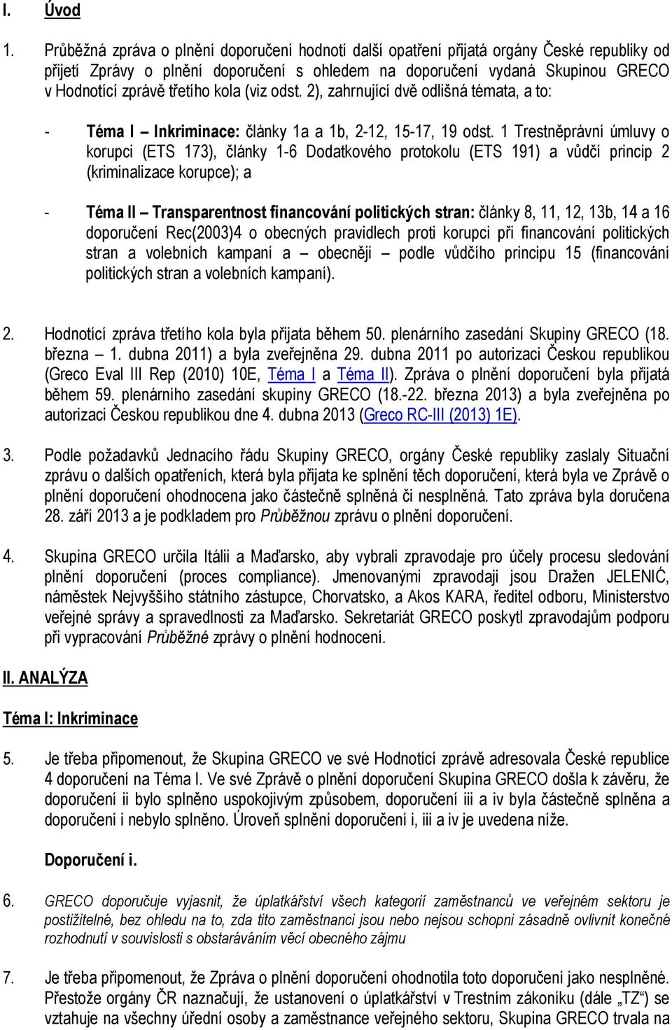 třetího kola (viz odst. 2), zahrnující dvě odlišná témata, a to: - Téma I Inkriminace: články 1a a 1b, 2-12, 15-17, 19 odst.