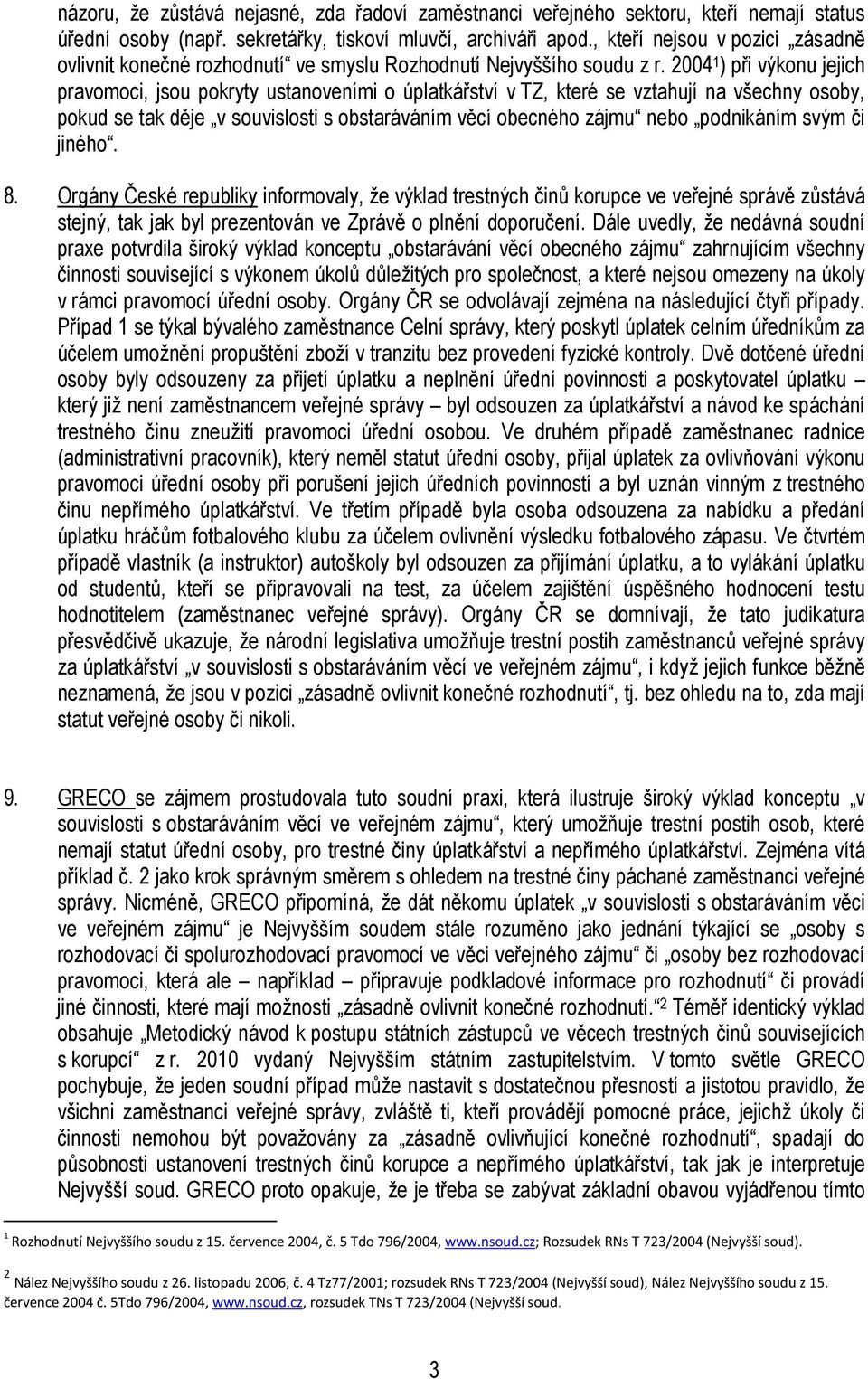 2004 1 ) při výkonu jejich pravomoci, jsou pokryty ustanoveními o úplatkářství v TZ, které se vztahují na všechny osoby, pokud se tak děje v souvislosti s obstaráváním věcí obecného zájmu nebo