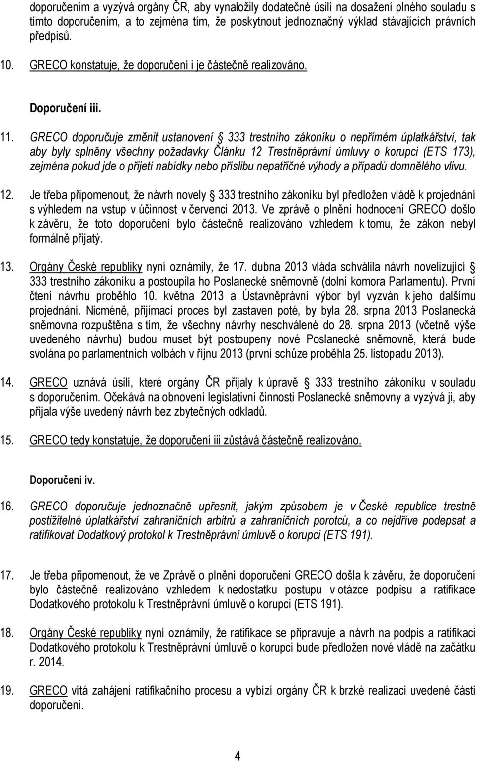 GRECO doporučuje změnit ustanovení 333 trestního zákoníku o nepřímém úplatkářství, tak aby byly splněny všechny požadavky Článku 12 Trestněprávní úmluvy o korupci (ETS 173), zejména pokud jde o