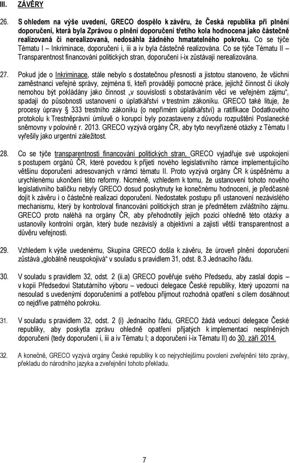 nedosáhla žádného hmatatelného pokroku. Co se týče Tématu I Inkriminace, doporučení i, iii a iv byla částečně realizována.