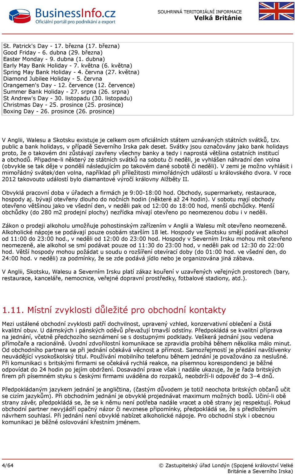 listopadu) Christmas Day - 25. prosince (25. prosince) Boxing Day - 26. prosince (26. prosince) V Anglii, Walesu a Skotsku existuje je celkem osm oficiálních státem uznávaných státních svátků, tzv.