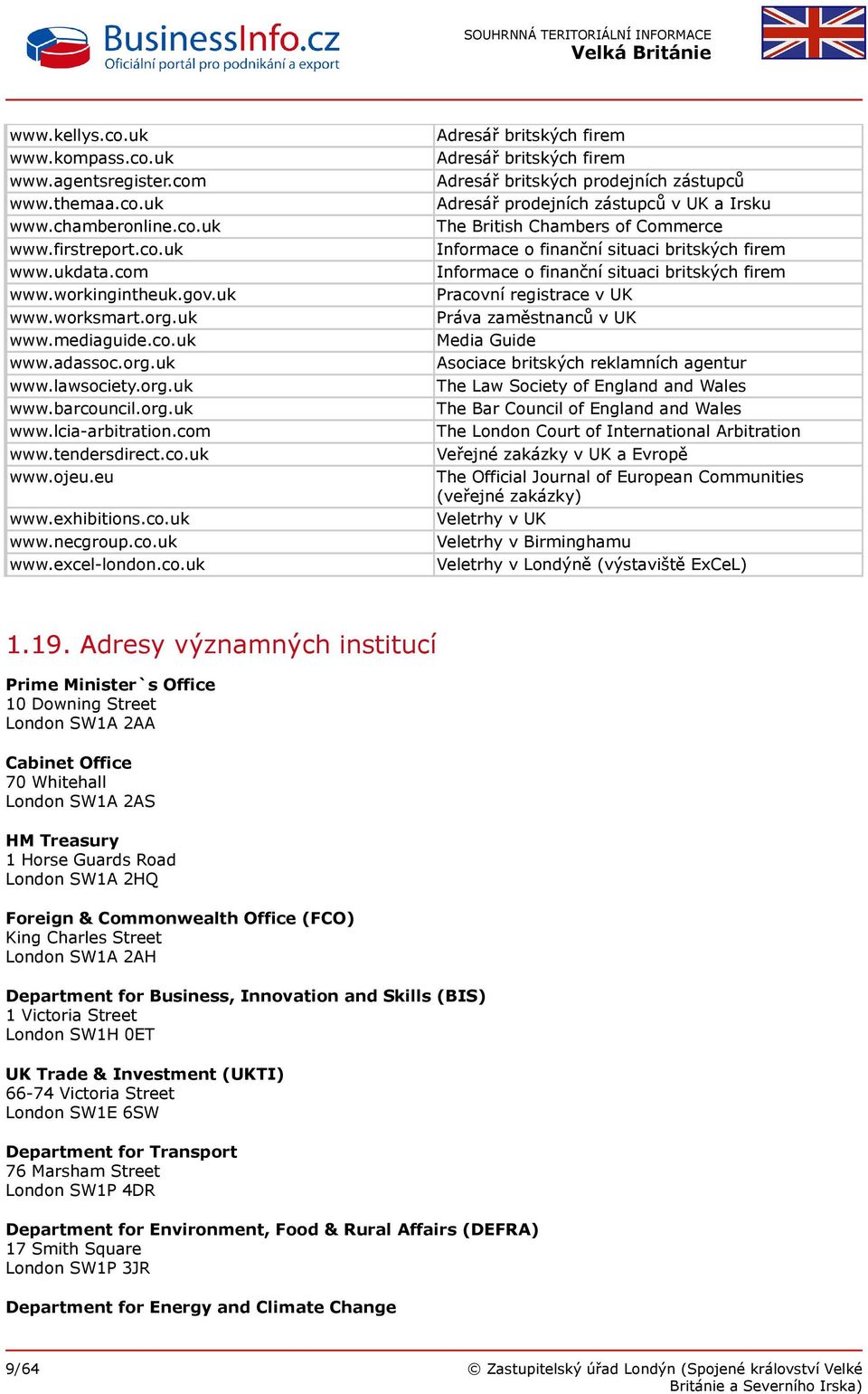 Adresář britských firem Adresář britských firem Adresář britských prodejních zástupců Adresář prodejních zástupců v UK a Irsku The British Chambers of Commerce Informace o finanční situaci britských