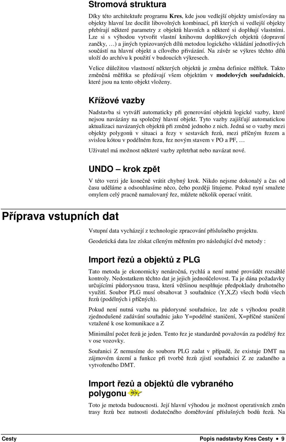 Lze si s výhodou vytvořit vlastní knihovnu doplňkových objektů (dopravní zančky, ) a jiných typizovaných dílů metodou logického vkládání jednotlivých součástí na hlavní objekt a cílového přivázání.