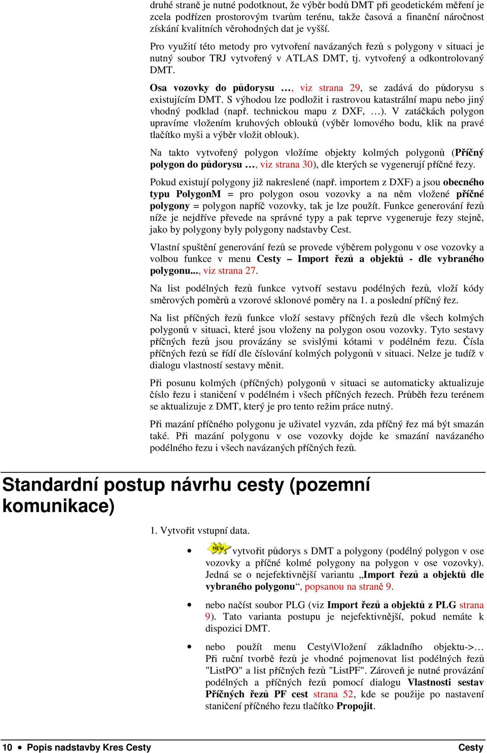 Osa vozovky do půdorysu, viz strana 29, se zadává do půdorysu s existujícím DMT. S výhodou lze podložit i rastrovou katastrální mapu nebo jiný vhodný podklad (např. technickou mapu z DXF, ).