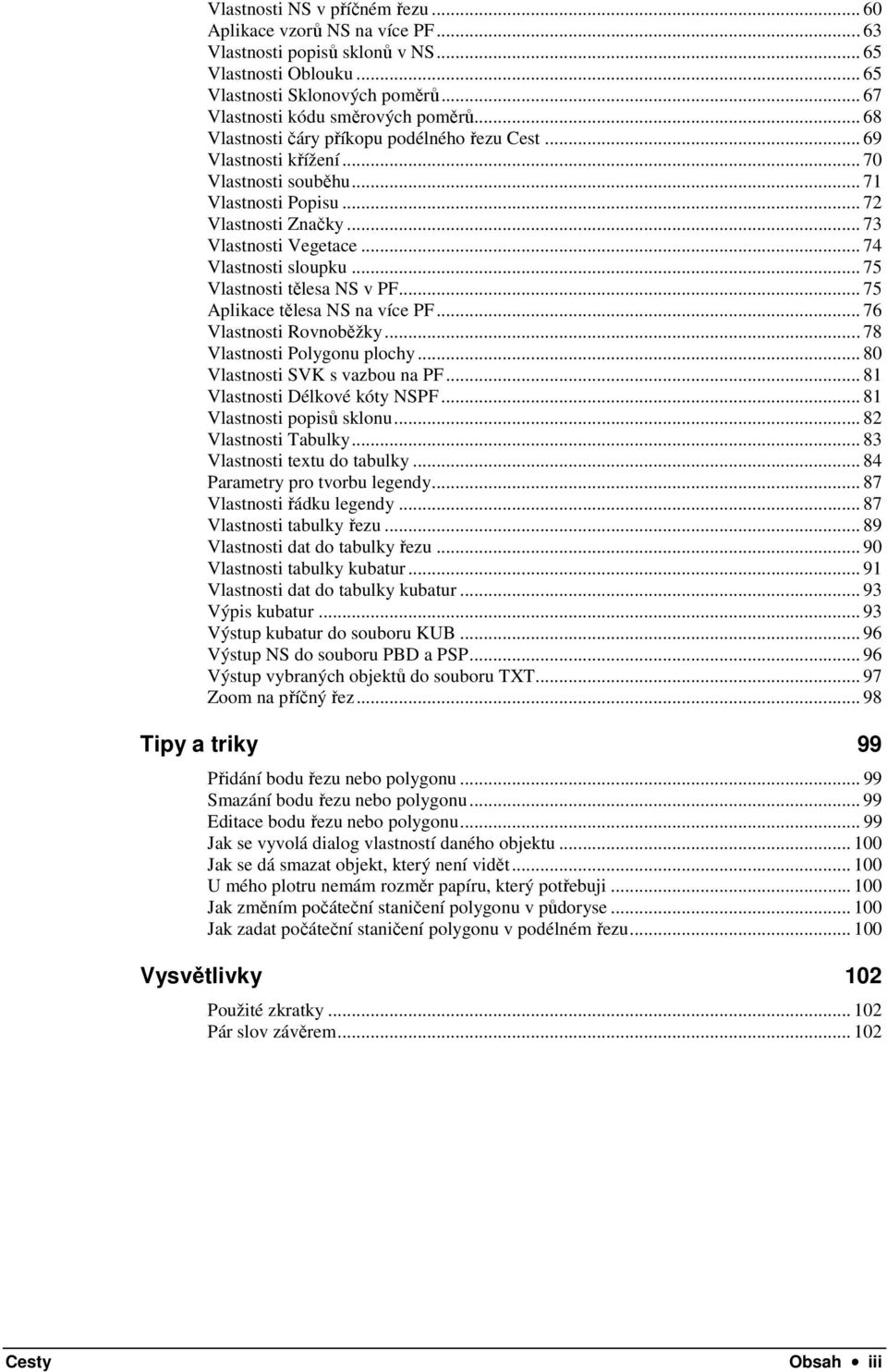 .. 75 Vlastnosti tělesa NS v PF... 75 Aplikace tělesa NS na více PF... 76 Vlastnosti Rovnoběžky... 78 Vlastnosti Polygonu plochy... 80 Vlastnosti SVK s vazbou na PF... 81 Vlastnosti Délkové kóty NSPF.