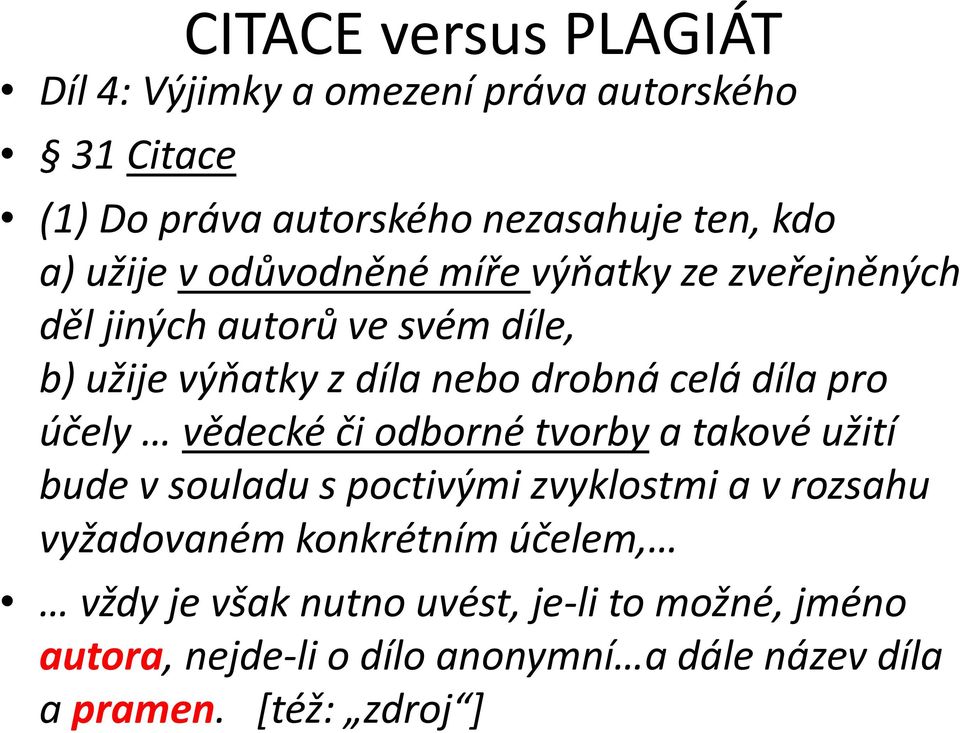 pro účely vědecké či odborné tvorby a takové užití bude v souladu s poctivými zvyklostmi a v rozsahu vyžadovaném konkrétním