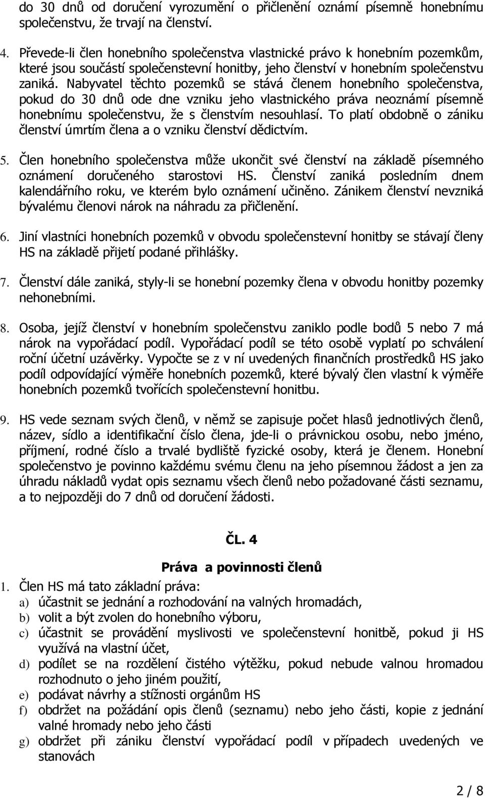 Nabyvatel těchto pozemků se stává členem honebního společenstva, pokud do 30 dnů ode dne vzniku jeho vlastnického práva neoznámí písemně honebnímu společenstvu, že s členstvím nesouhlasí.