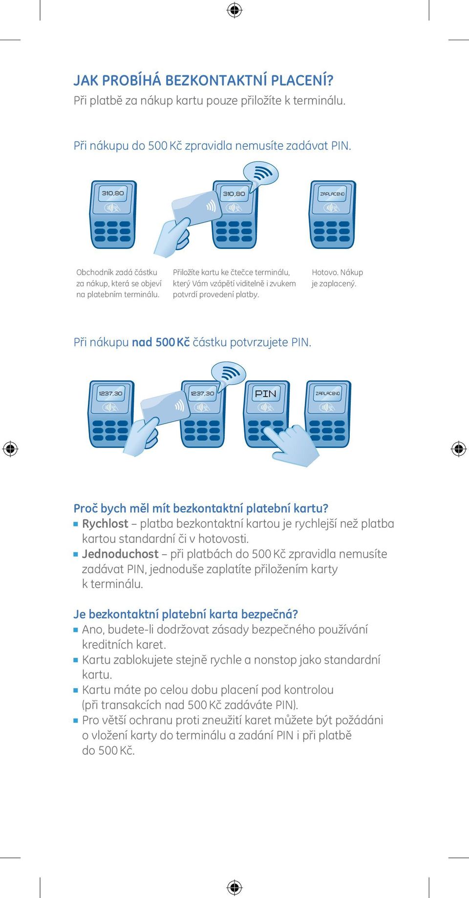 Při nákupu nad 500 Kč částku potvrzujete PIN. Proč bych měl mít bezkontaktní platební kartu? Rychlost platba bezkontaktní kartou je rychlejší než platba kartou standardní či v hotovosti.