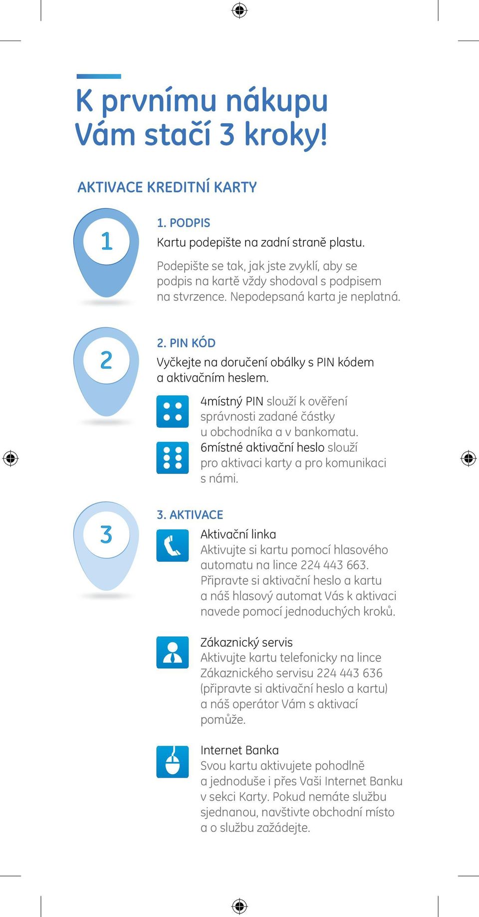 4místný PIN slouží k ověření správnosti zadané částky u obchodníka a v bankomatu. 6místné aktivační heslo slouží pro aktivaci karty a pro komunikaci s námi. 3.