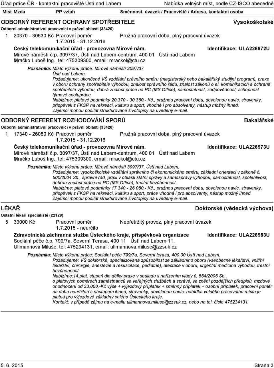 cz Poznámka: Místo výkonu práce: Mírové náměstí 3097/37 Ústí nad Labem.