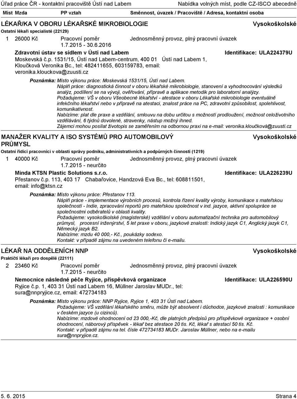 Náplň práce: diagnostická činnost v oboru lékařské mikrobiologie, stanovení a vyhodnocování výsledků analýz, podíllení se na vývoji, ověřování, přípravě a aplikace metodik pro laboratorní analýzy.