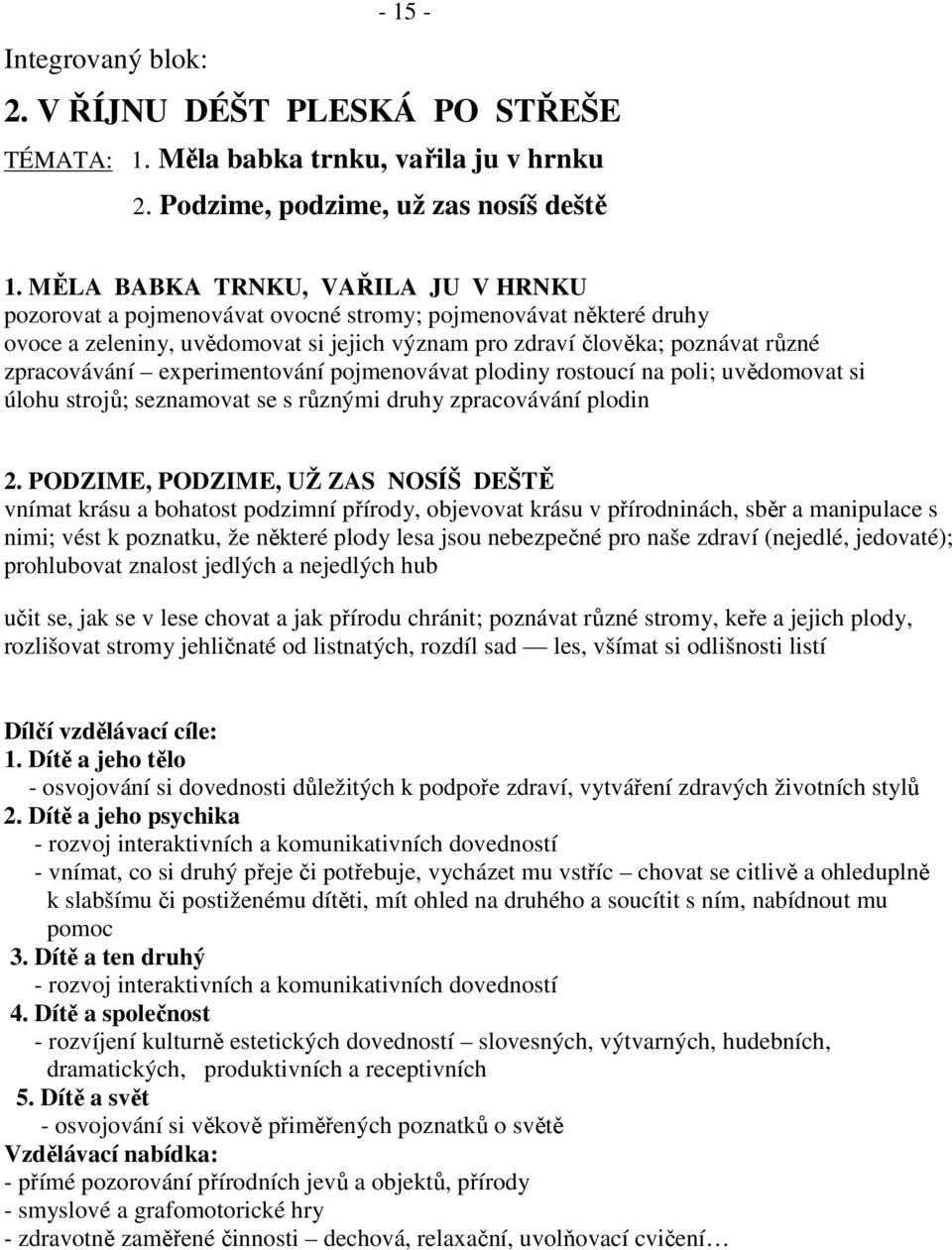 experimentování pojmenovávat plodiny rostoucí na poli; uvědomovat si úlohu strojů; seznamovat se s různými druhy zpracovávání plodin 2.