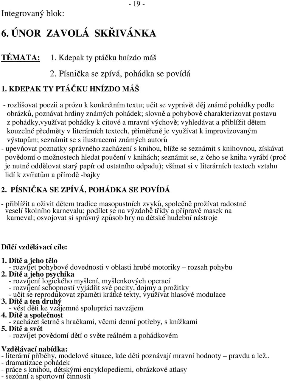 postavu z pohádky,využívat pohádky k citové a mravní výchově; vyhledávat a přiblížit dětem kouzelné předměty v literárních textech, přiměřeně je využívat k improvizovaným výstupům; seznámit se s