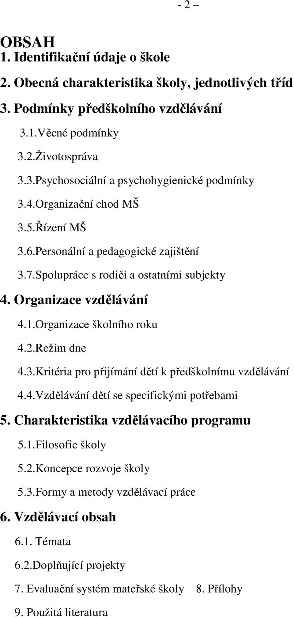 Režim dne 4.3.Kritéria pro přijímání dětí k předškolnímu vzdělávání 4.4.Vzdělávání dětí se specifickými potřebami 5. Charakteristika vzdělávacího programu 5.1.Filosofie školy 5.2.