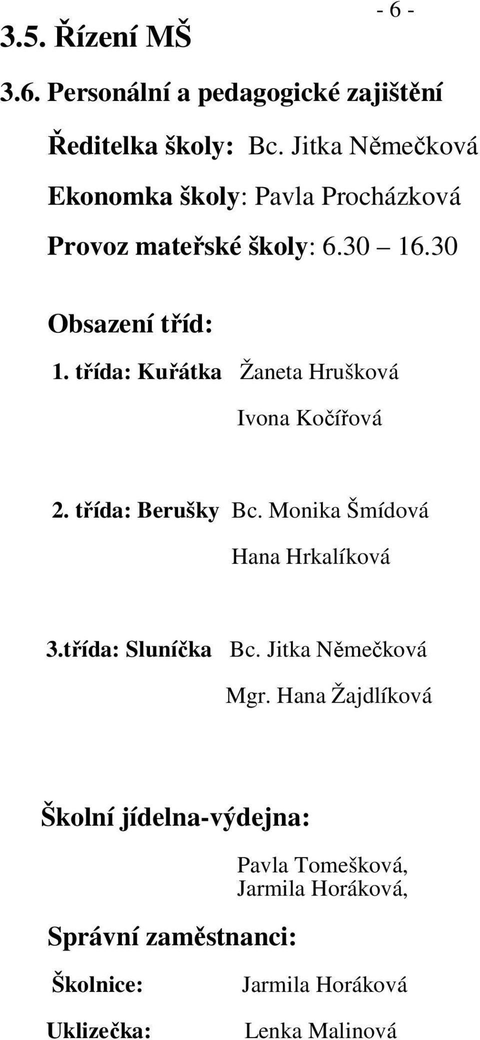 třída: Kuřátka Žaneta Hrušková Ivona Kočířová 2. třída: Berušky Bc. Monika Šmídová Hana Hrkalíková 3.