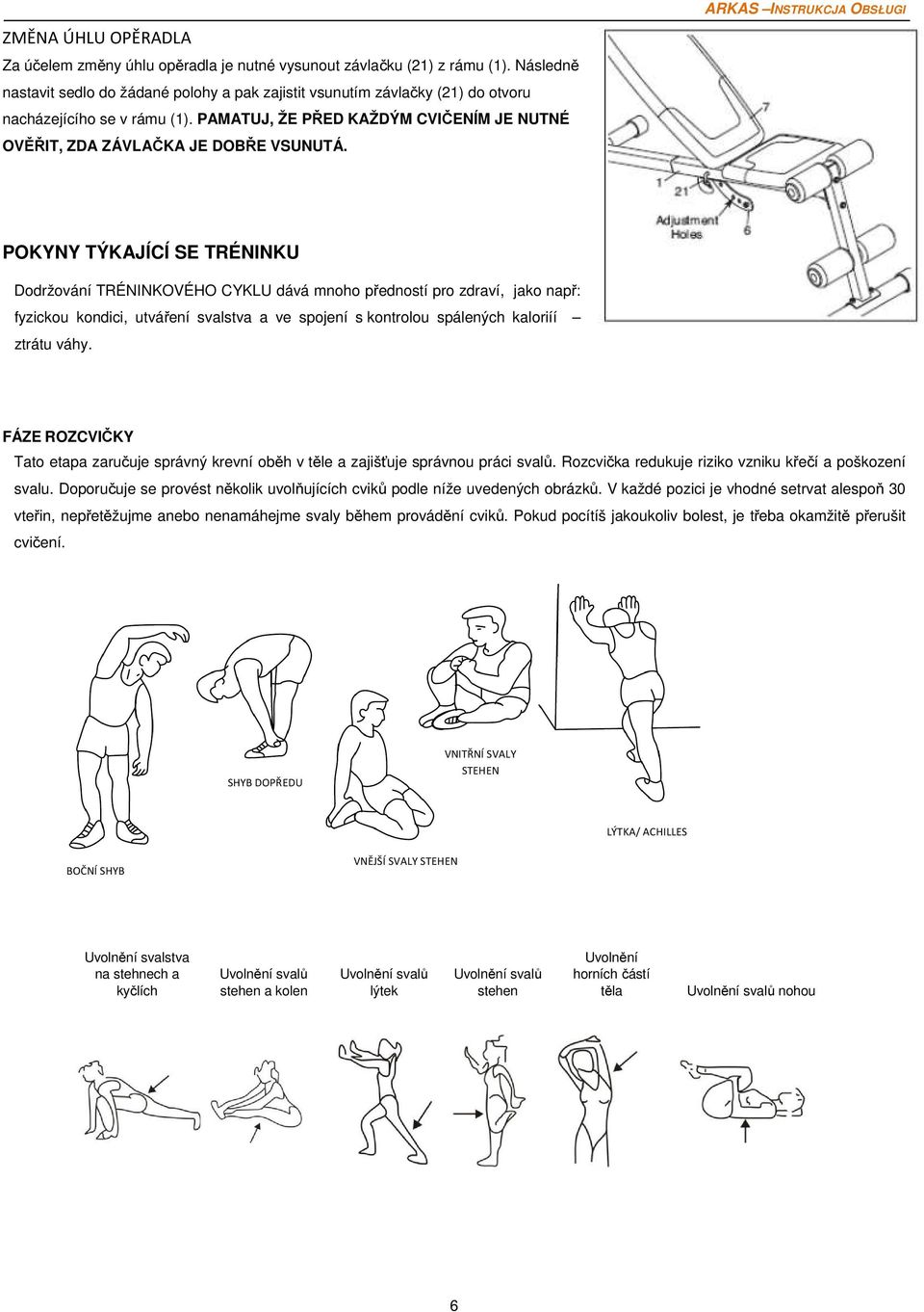 ARKAS INSTRUKCJA OBSŁUGI POKYNY TÝKAJÍCÍ SE TRÉNINKU Dodržování TRÉNINKOVÉHO CYKLU dává mnoho předností pro zdraví, jako např: fyzickou kondici, utváření svalstva a ve spojení s kontrolou spálených