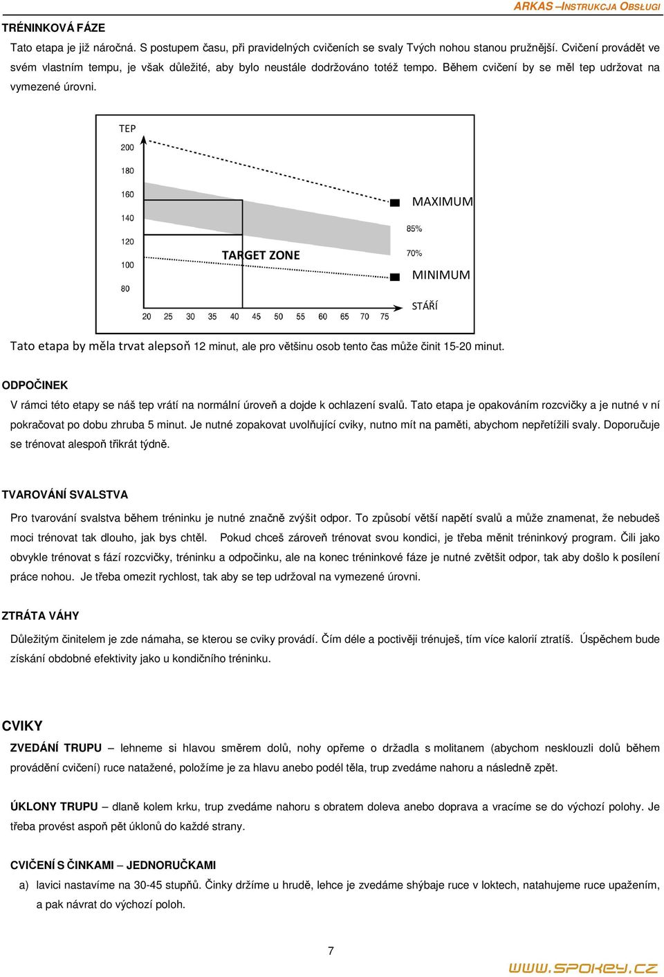 TEP MAXIMUM TARGET ZONE MINIMUM STÁŘÍ Tato etapa by měla trvat alepsoň 12 minut, 12 minut, ale pro většinu osob tento čas může činit 15-20 minut.