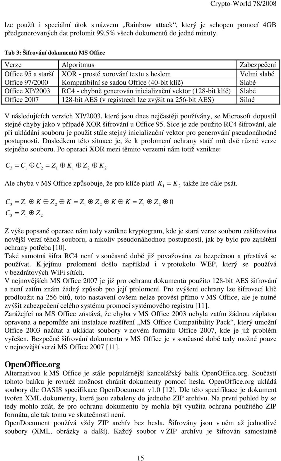 Office XP/2003 RC4 - chybně generován inicializační vektor (128-bit klíč) Slabé Office 2007 128-bit AES (v registrech lze zvýšit na 256-bit AES) Silné V následujících verzích XP/2003, které jsou dnes