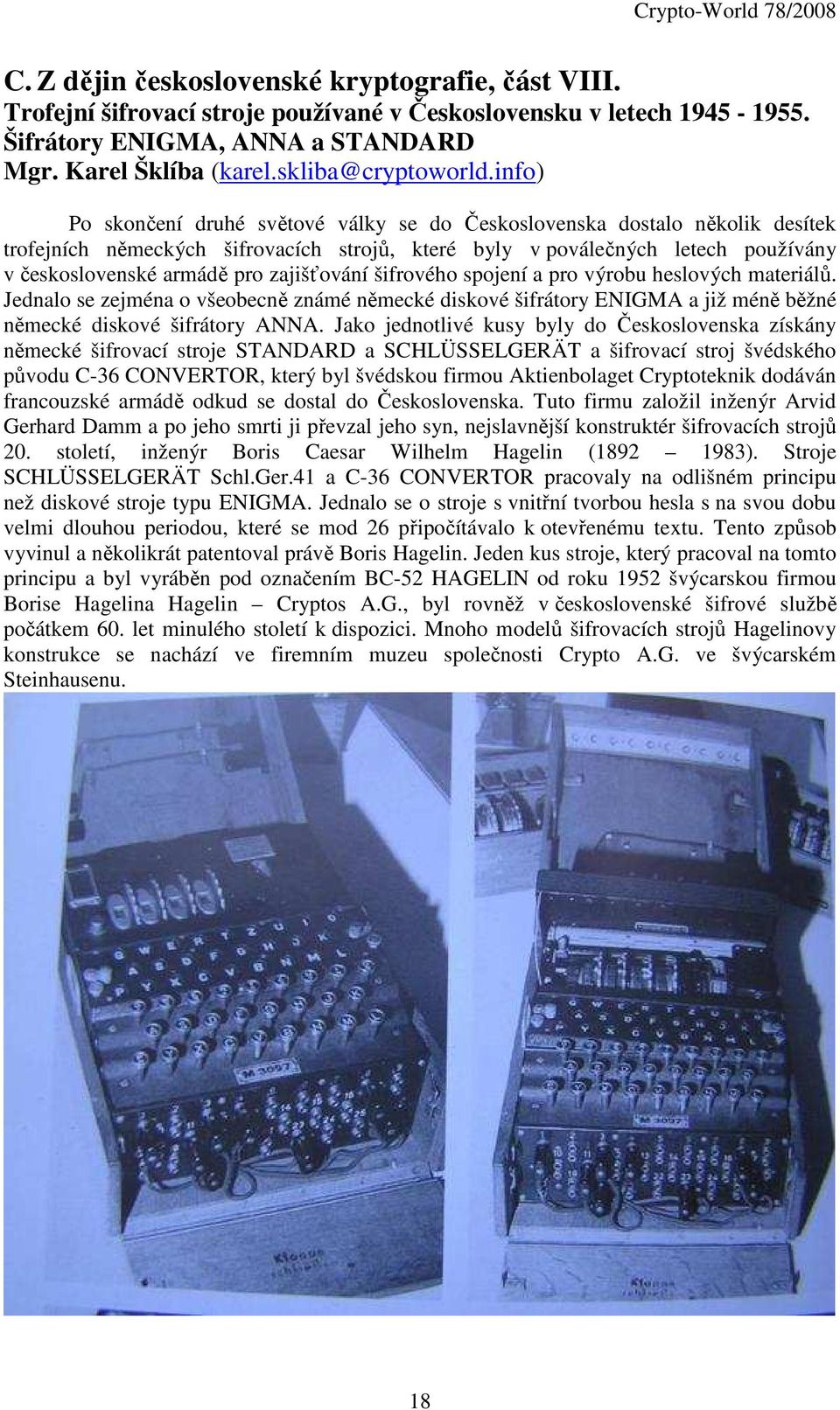 info) Po skončení druhé světové války se do Československa dostalo několik desítek trofejních německých šifrovacích strojů, které byly v poválečných letech používány v československé armádě pro