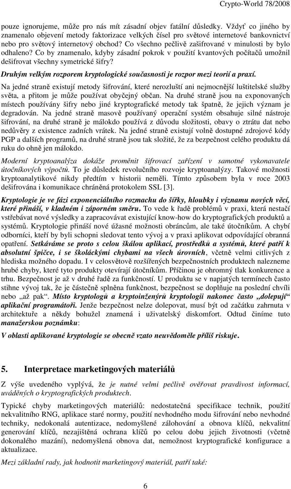 Co všechno pečlivě zašifrované v minulosti by bylo odhaleno? Co by znamenalo, kdyby zásadní pokrok v použití kvantových počítačů umožnil dešifrovat všechny symetrické šifry?