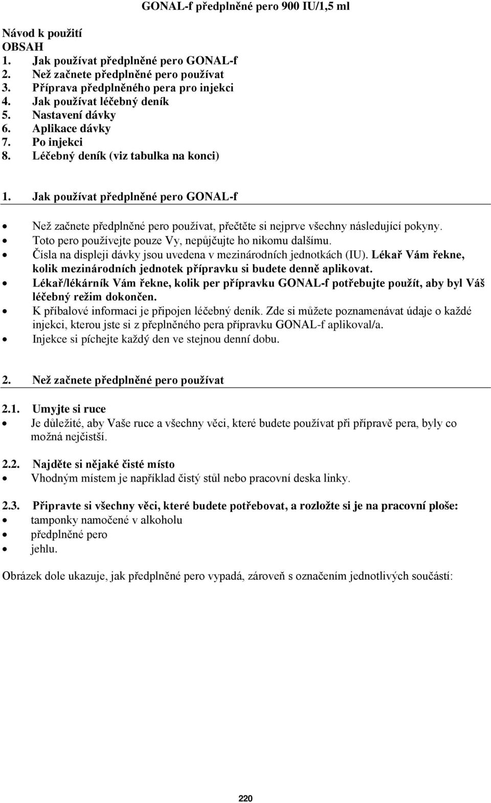 Jak používat předplněné pero GONAL-f Než začnete předplněné pero používat, přečtěte si nejprve všechny následující pokyny. Toto pero používejte pouze Vy, nepůjčujte ho nikomu dalšímu.