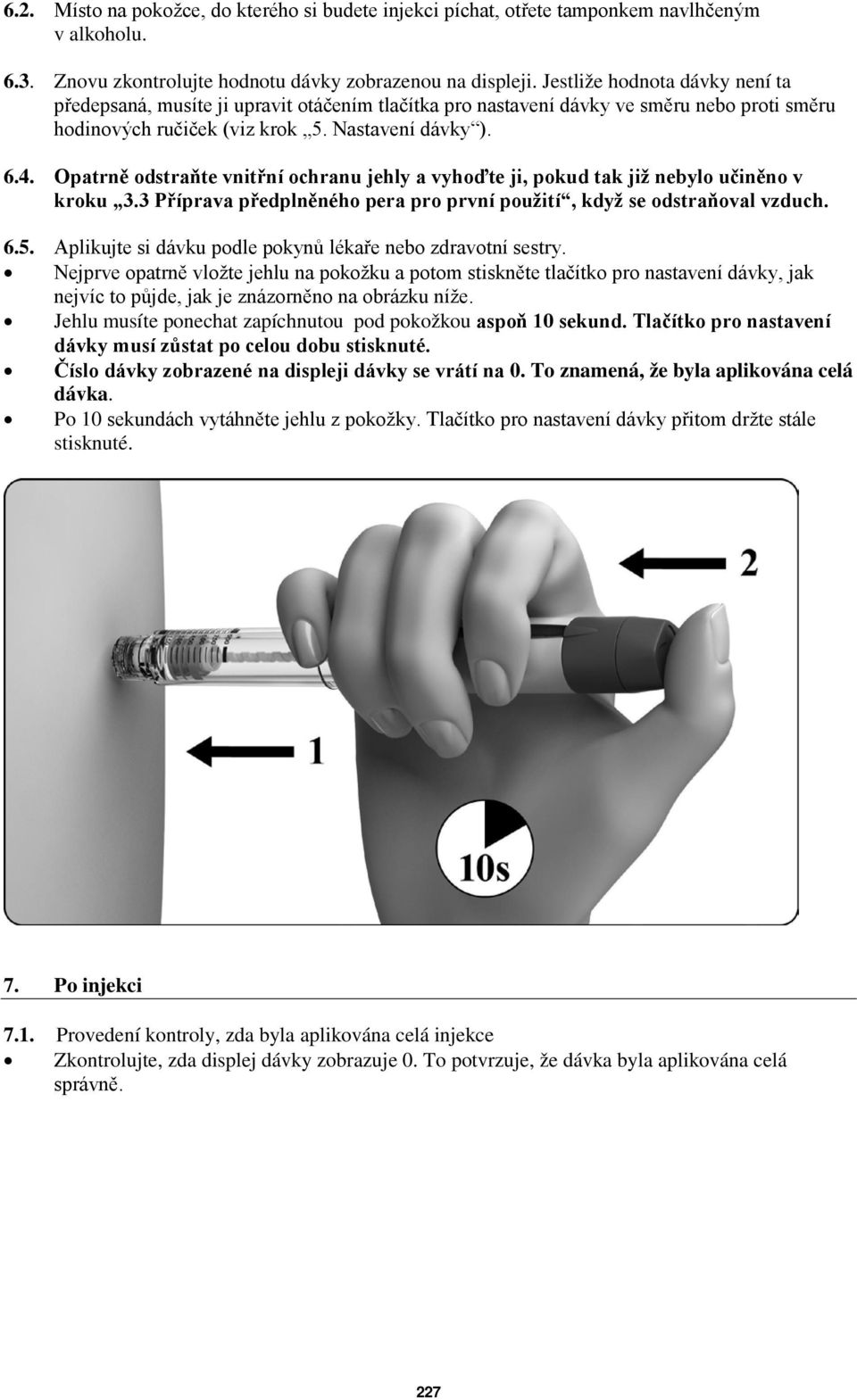 Opatrně odstraňte vnitřní ochranu jehly a vyhoďte ji, pokud tak již nebylo učiněno v kroku 3.3 Příprava předplněného pera pro první použití, když se odstraňoval vzduch. 6.5.