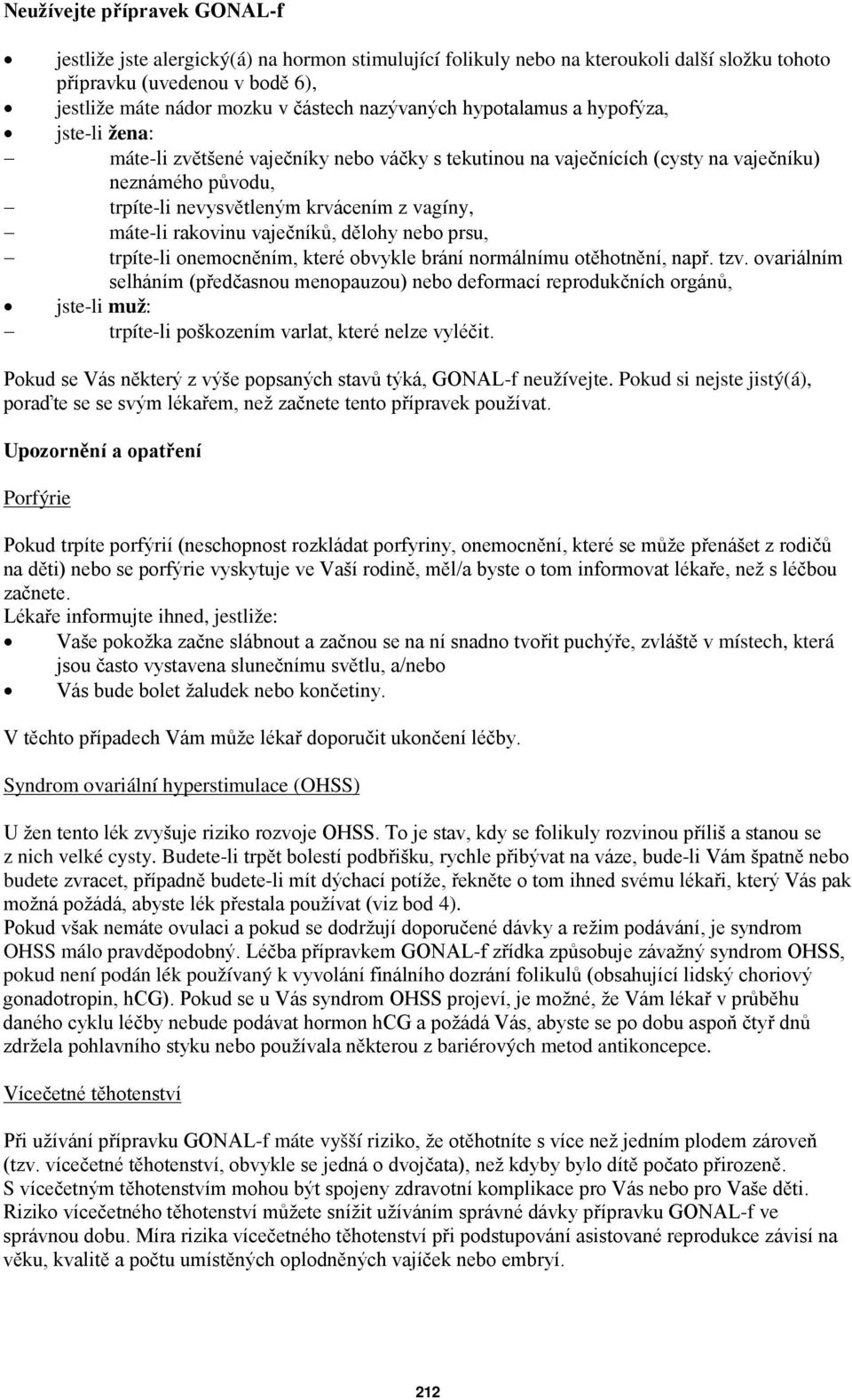 máte-li rakovinu vaječníků, dělohy nebo prsu, trpíte-li onemocněním, které obvykle brání normálnímu otěhotnění, např. tzv.