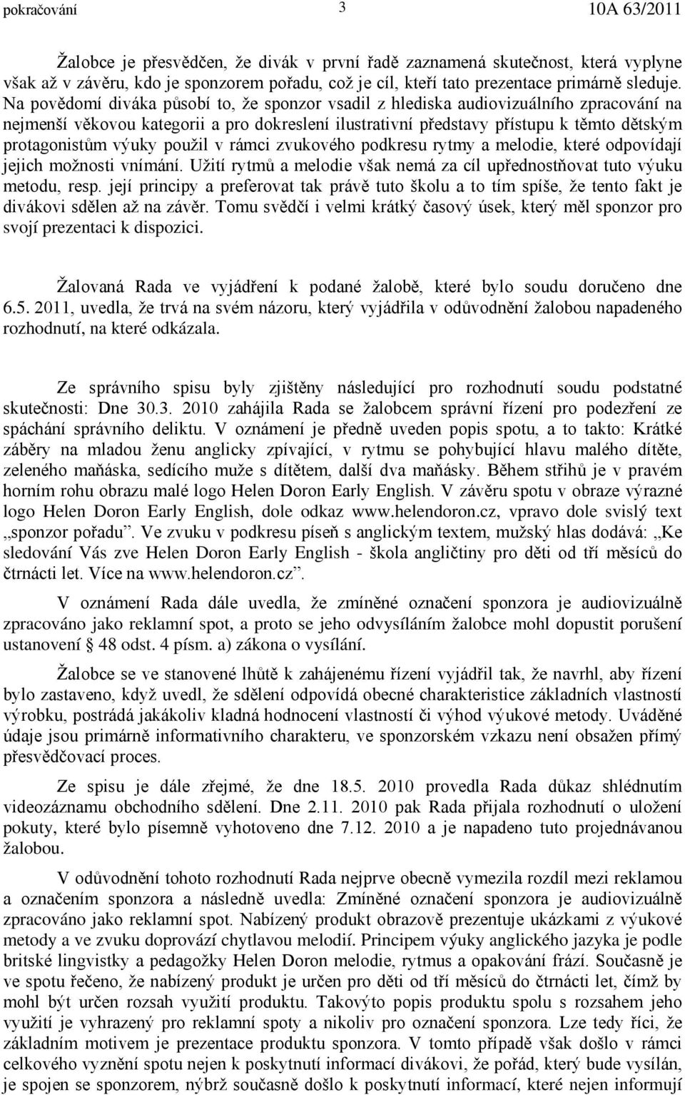 výuky použil v rámci zvukového podkresu rytmy a melodie, které odpovídají jejich možnosti vnímání. Užití rytmů a melodie však nemá za cíl upřednostňovat tuto výuku metodu, resp.