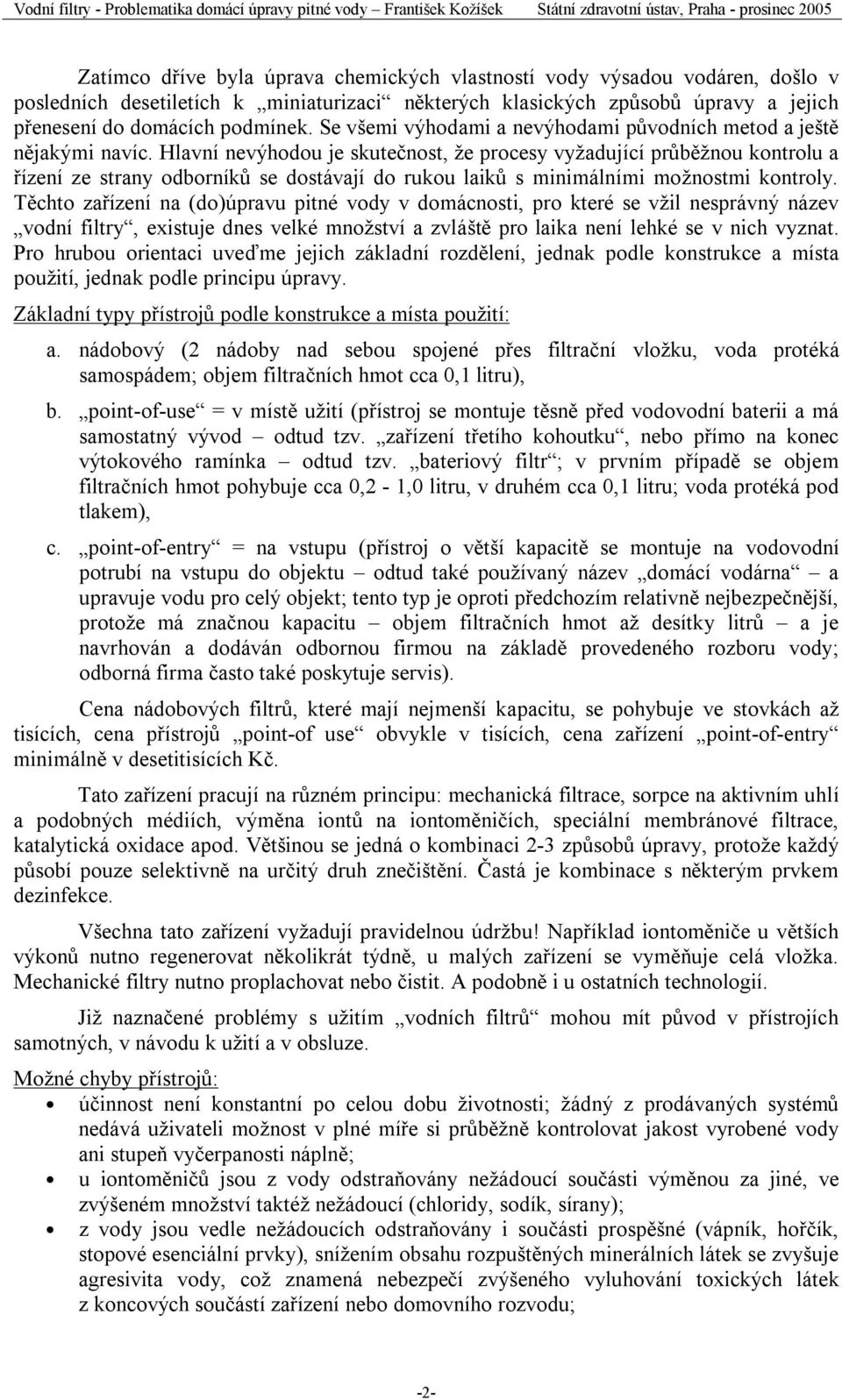 Hlavní nevýhodou je skutečnost, že procesy vyžadující průběžnou kontrolu a řízení ze strany odborníků se dostávají do rukou laiků s minimálními možnostmi kontroly.